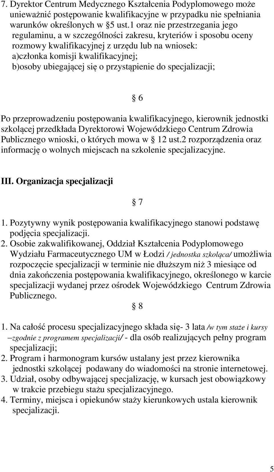 się o przystąpienie do specjalizacji; 6 Po przeprowadzeniu postępowania kwalifikacyjnego, kierownik jednostki szkolącej przedkłada Dyrektorowi Wojewódzkiego Centrum Zdrowia Publicznego wnioski, o