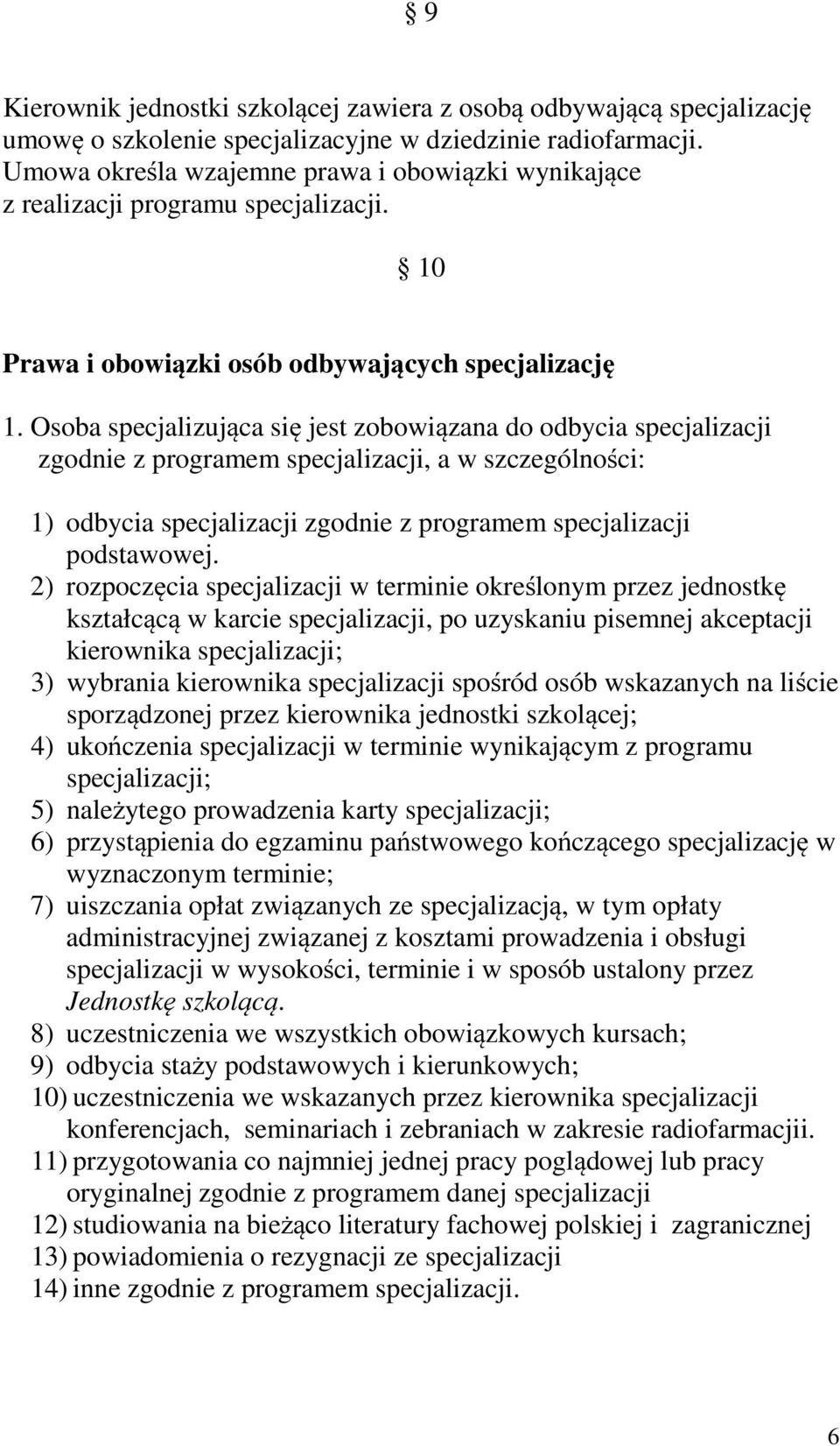 Osoba specjalizująca się jest zobowiązana do odbycia specjalizacji zgodnie z programem specjalizacji, a w szczególności: 1) odbycia specjalizacji zgodnie z programem specjalizacji podstawowej.