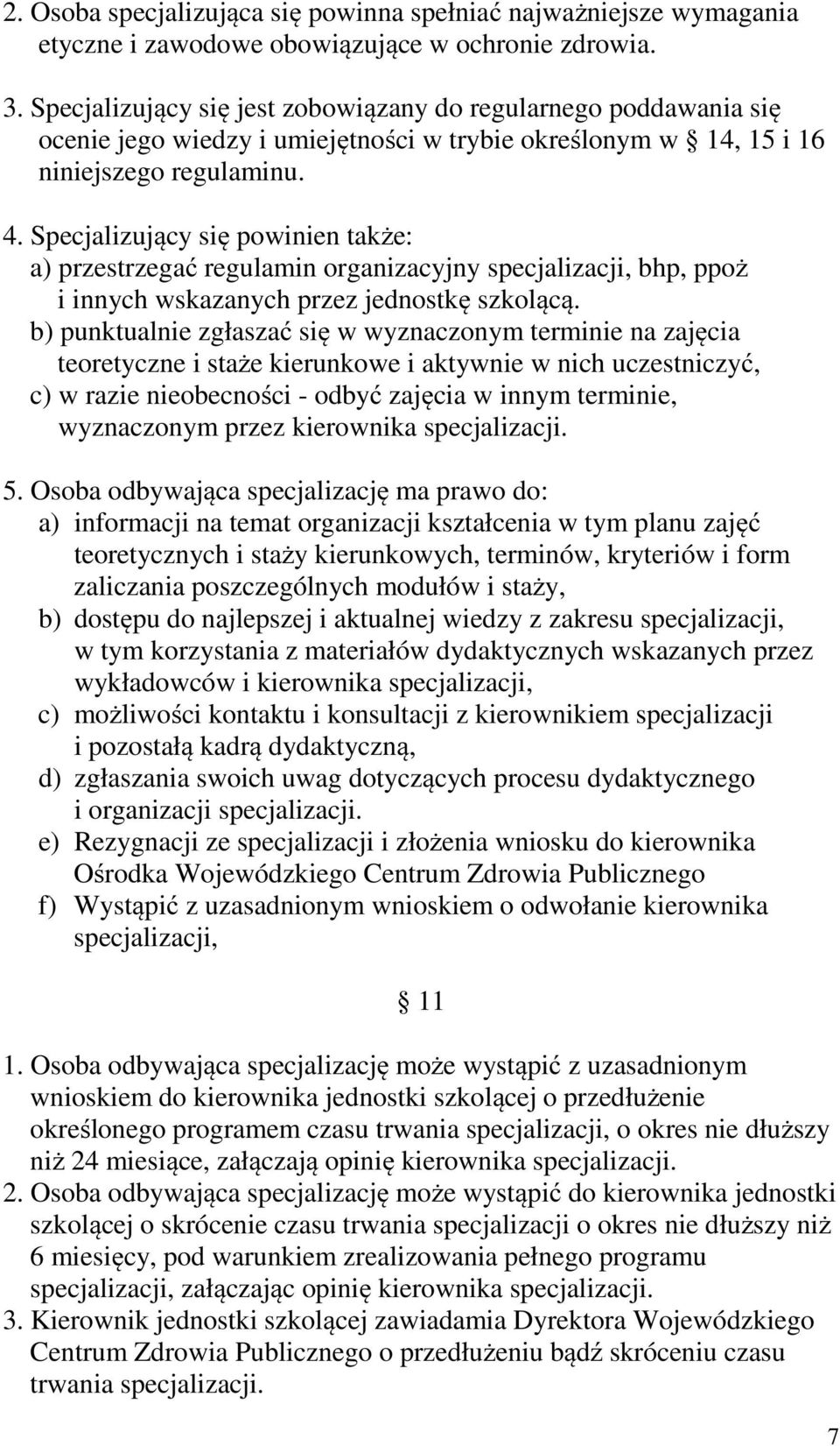 Specjalizujący się powinien także: a) przestrzegać regulamin organizacyjny specjalizacji, bhp, ppoż i innych wskazanych przez jednostkę szkolącą.