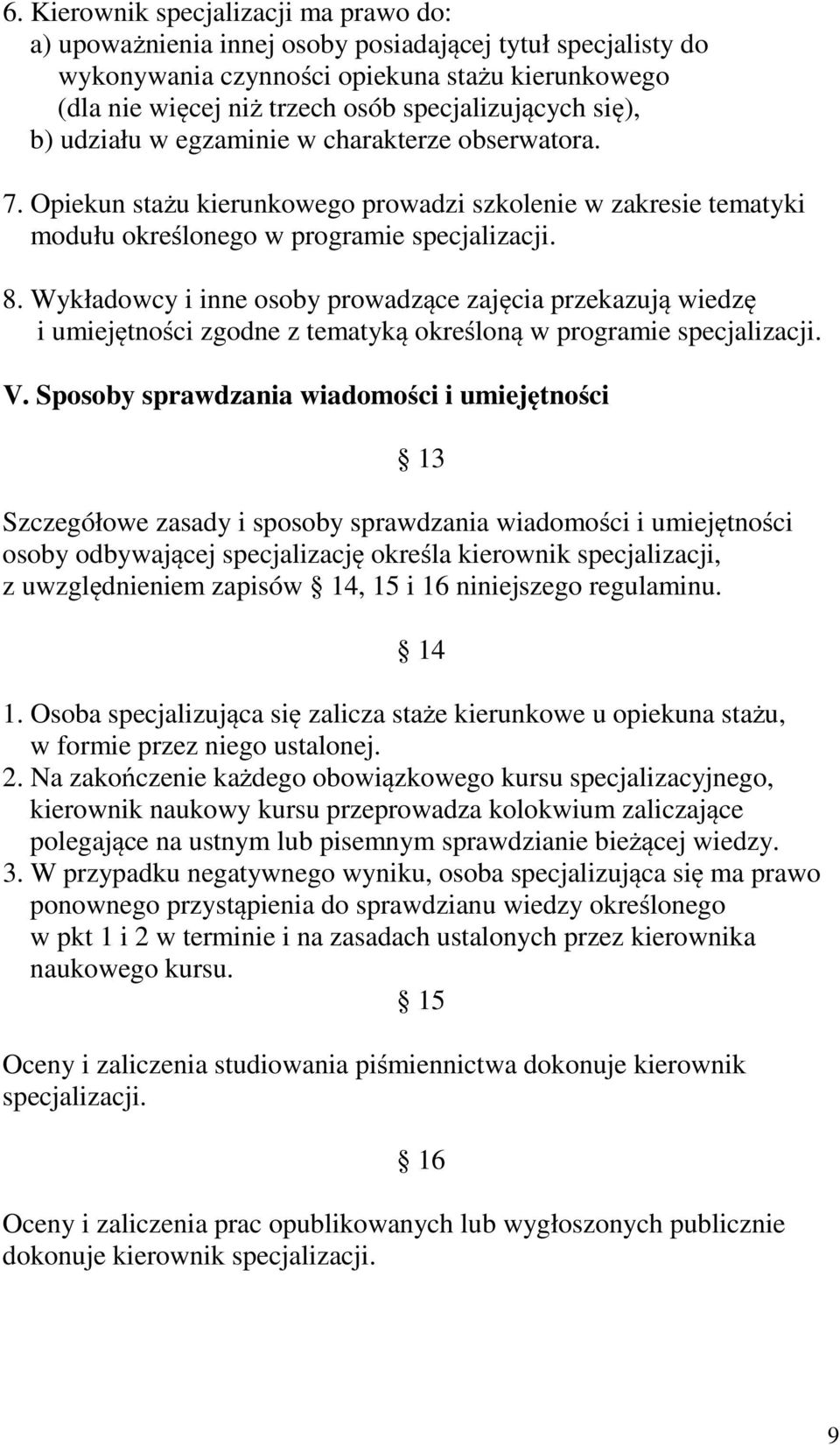 Wykładowcy i inne osoby prowadzące zajęcia przekazują wiedzę i umiejętności zgodne z tematyką określoną w programie specjalizacji. V.