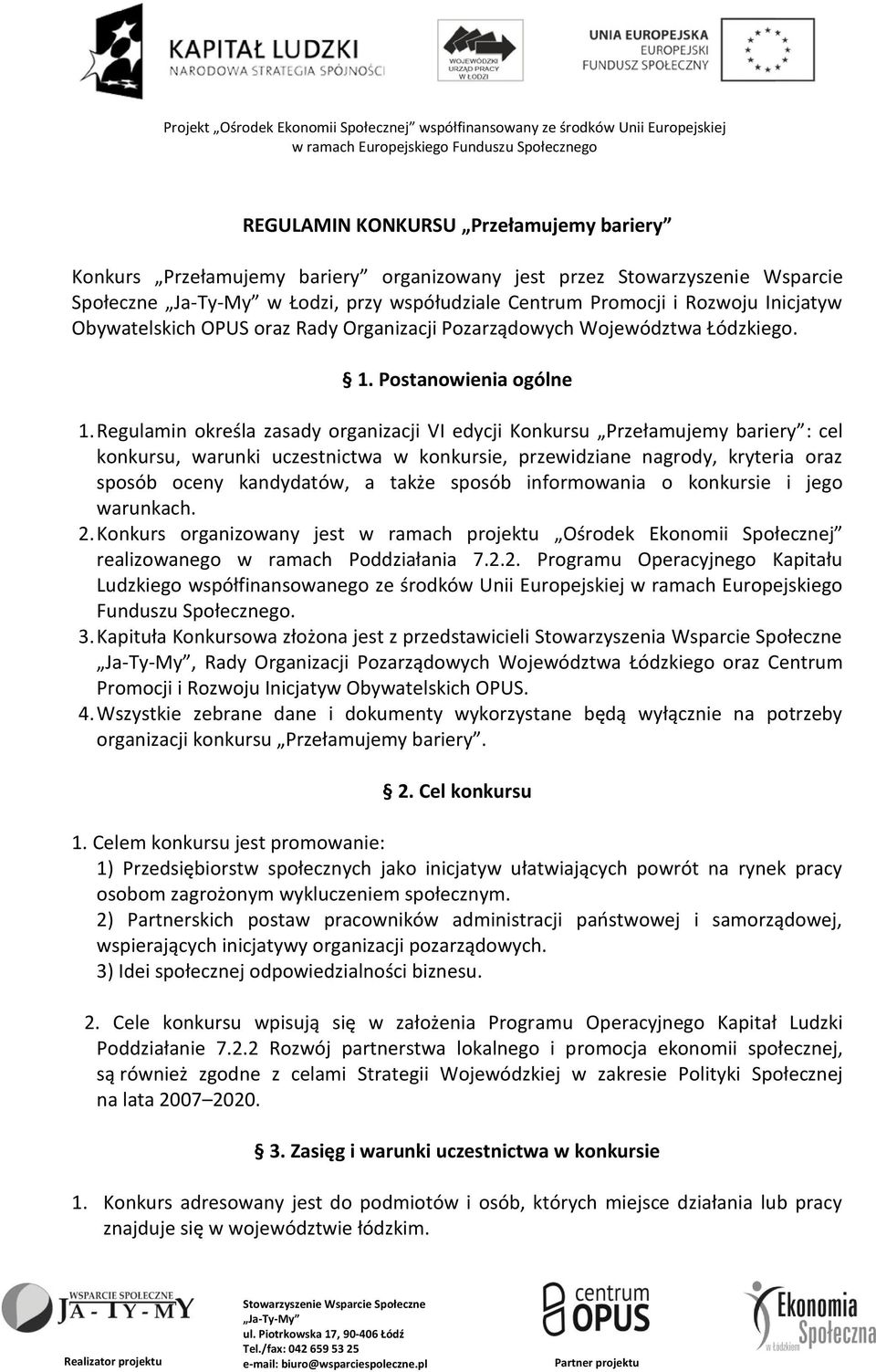 Regulamin określa zasady organizacji VI edycji Konkursu Przełamujemy bariery : cel konkursu, warunki uczestnictwa w konkursie, przewidziane nagrody, kryteria oraz sposób oceny kandydatów, a także