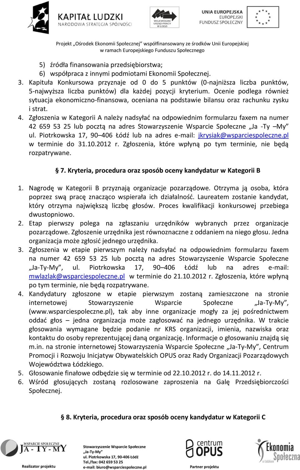 Ocenie podlega również sytuacja ekonomiczno-finansowa, oceniana na podstawie bilansu oraz rachunku zysku i strat. 4.