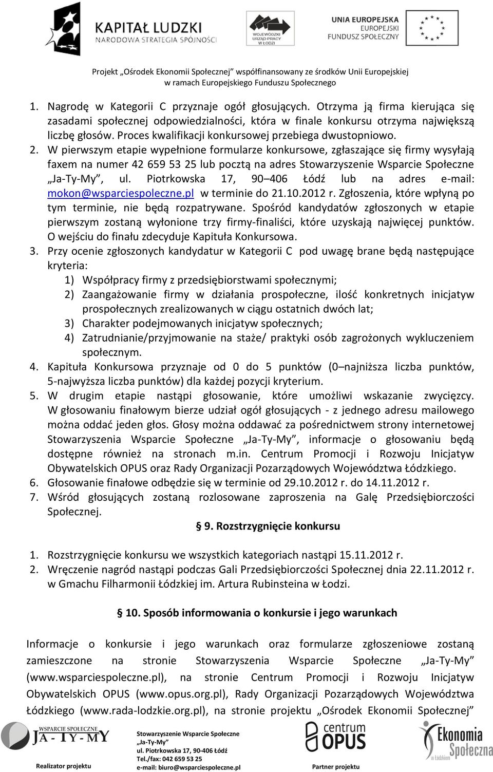 Piotrkowska 17, 90 406 Łódź lub na adres e-mail: mokon@wsparciespoleczne.pl w terminie do 21.10.2012 r. Zgłoszenia, które wpłyną po tym terminie, nie będą rozpatrywane.