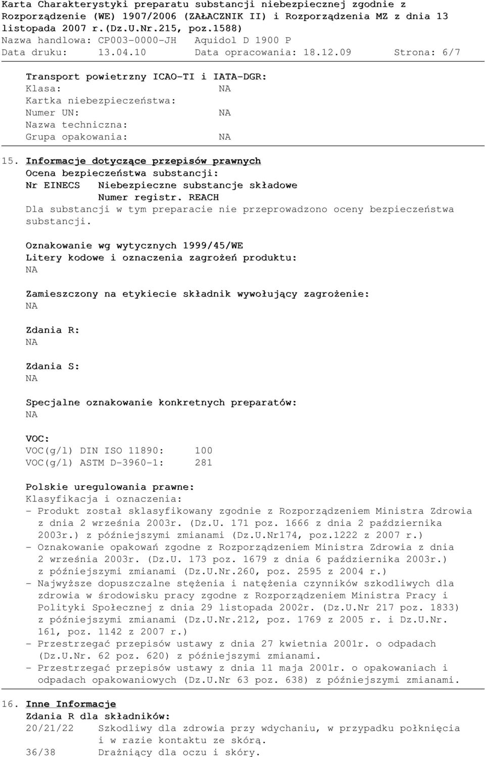 Oznakowanie wg wytycznych 1999/45/WE Litery kodowe i oznaczenia zagrożeń produktu: Zamieszczony na etykiecie składnik wywołujący zagrożenie: Zdania R: Zdania S: Specjalne oznakowanie konkretnych