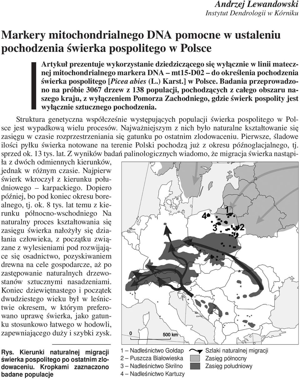 Badania przeprowadzono na próbie 3067 drzew z 138 populacji, pochodzących z całego obszaru naszego kraju, z wyłączeniem Pomorza Zachodniego, gdzie świerk pospolity jest wyłącznie sztucznego