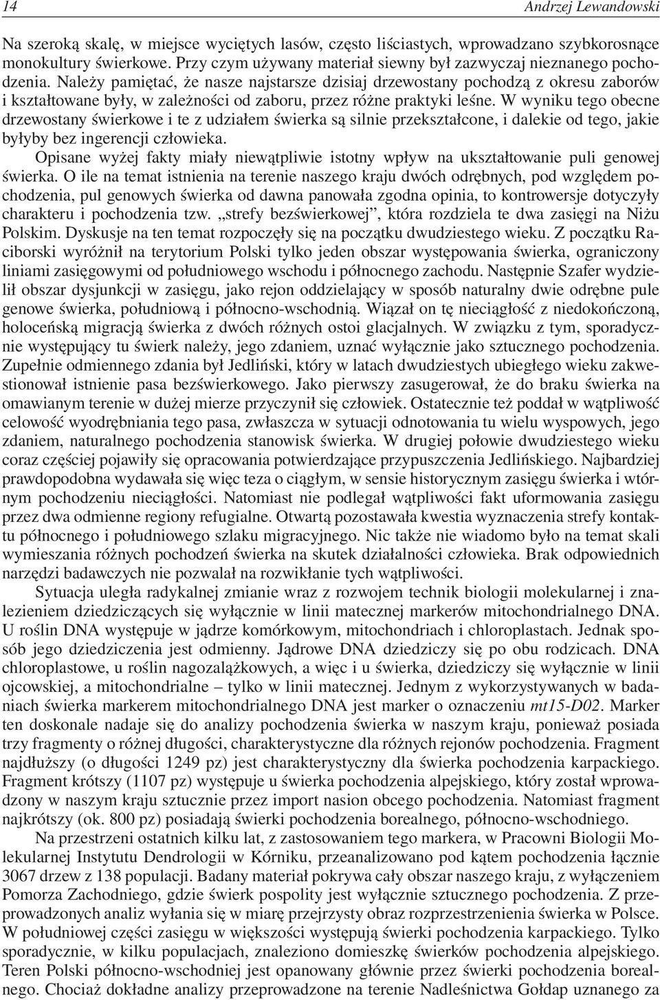 Należy pamiętać, że nasze najstarsze dzisiaj drzewostany pochodzą z okresu zaborów i kształtowane były, w zależności od zaboru, przez różne praktyki leśne.