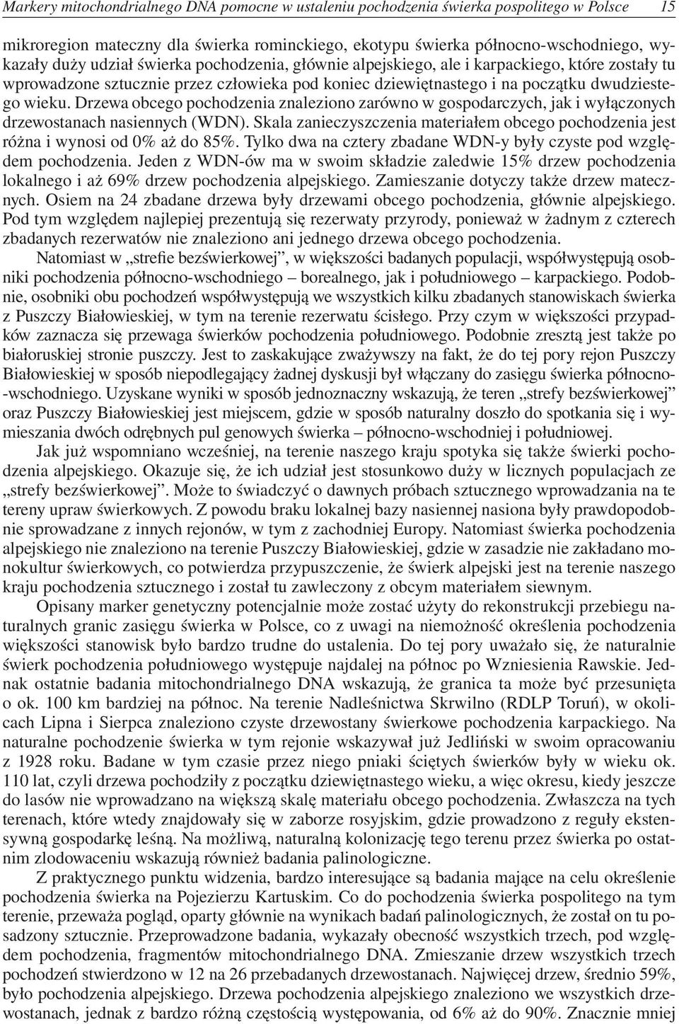 Drzewa obcego pochodzenia znaleziono zarówno w gospodarczych, jak i wyłączonych drzewostanach nasiennych (WDN).