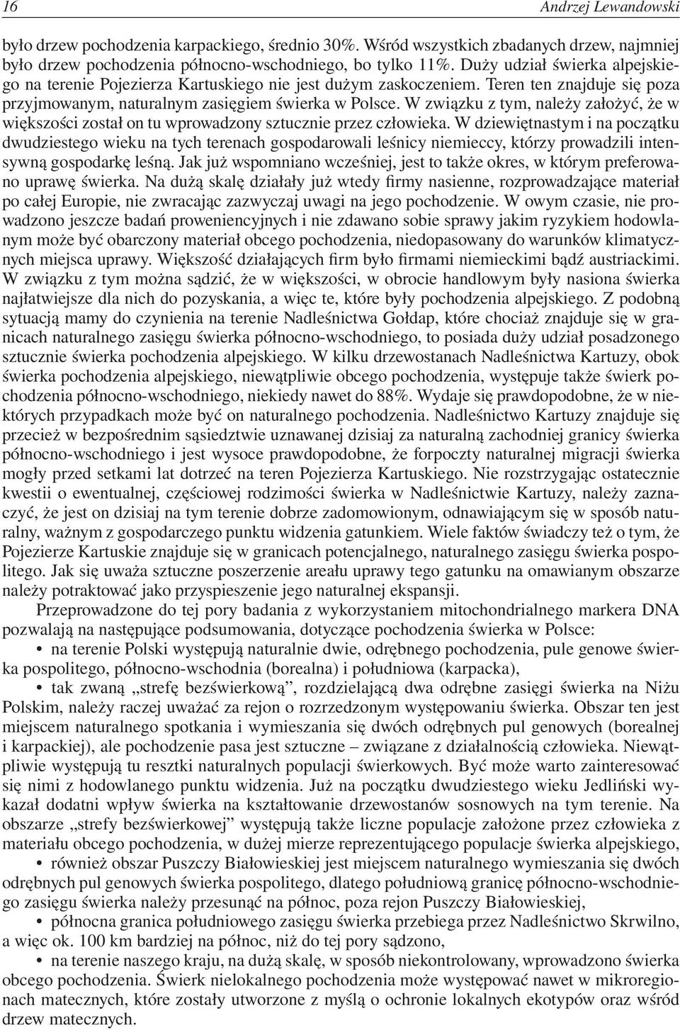 W związku z tym, należy założyć, że w większości został on tu wprowadzony sztucznie przez człowieka.