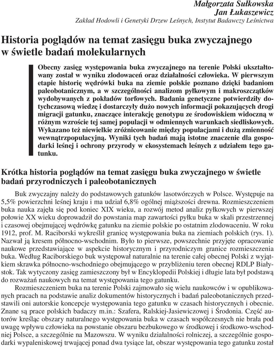 W pierwszym etapie historię wędrówki buka na ziemie polskie poznano dzięki badaniom paleobotanicznym, a w szczególności analizom pyłkowym i makroszczątków wydobywanych z pokładów torfowych.