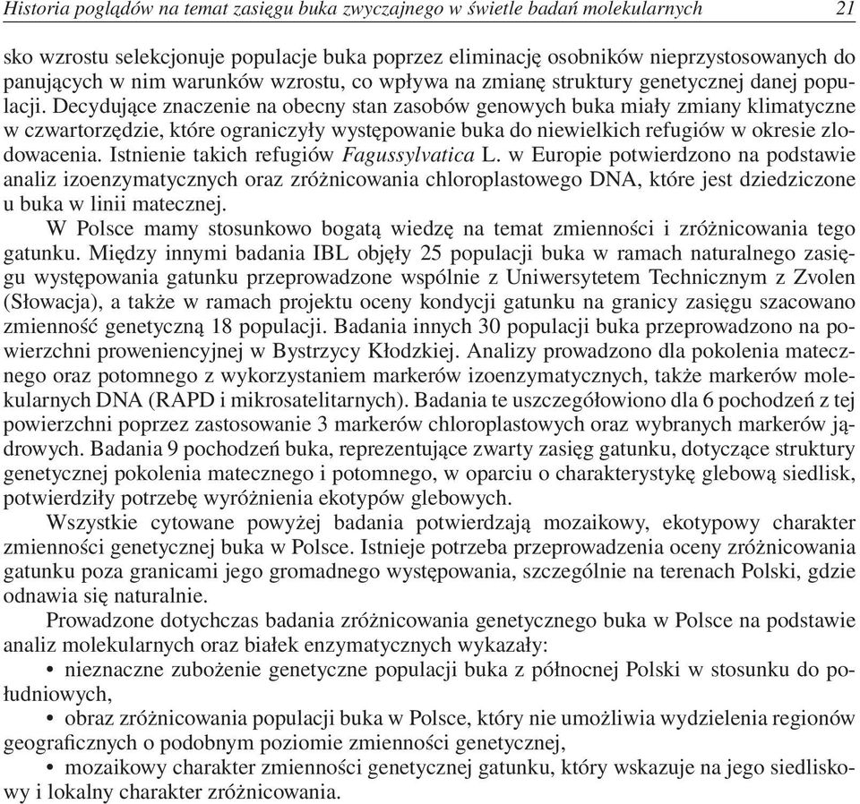 Decydujące znaczenie na obecny stan zasobów genowych buka miały zmiany klimatyczne w czwartorzędzie, które ograniczyły występowanie buka do niewielkich refugiów w okresie zlodowacenia.