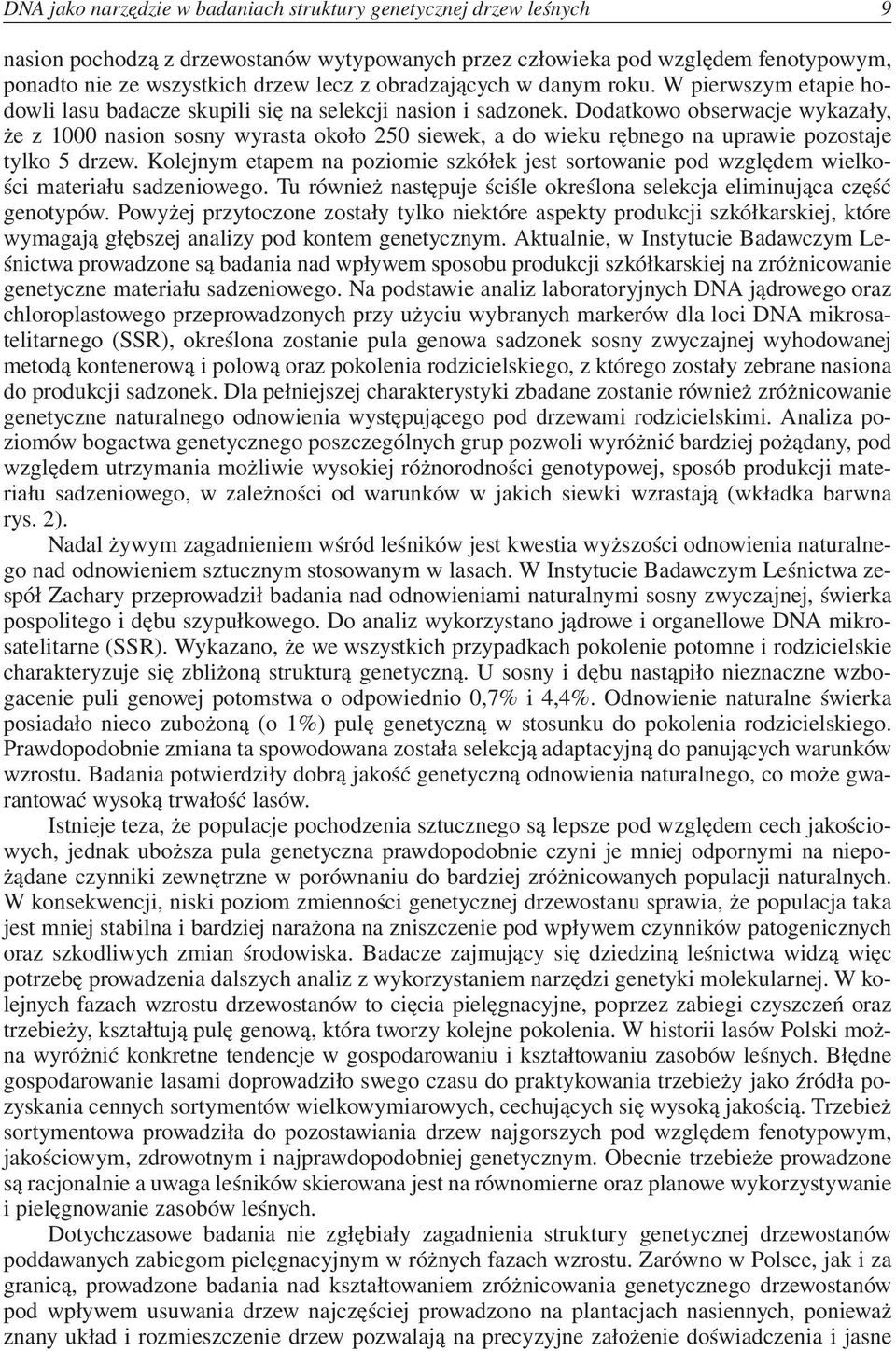 Dodatkowo obserwacje wykazały, że z 1000 nasion sosny wyrasta około 250 siewek, a do wieku rębnego na uprawie pozostaje tylko 5 drzew.