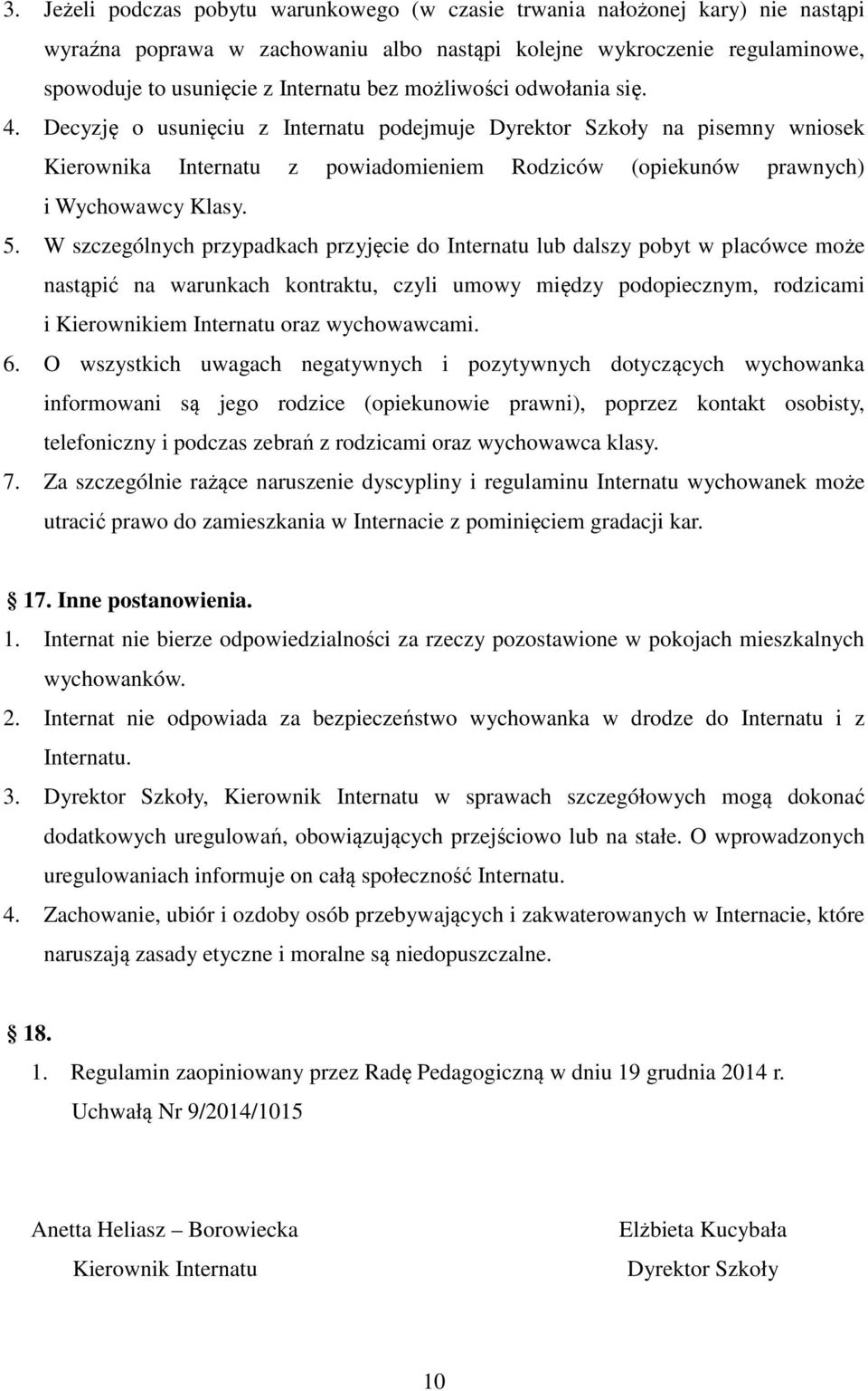 W szczególnych przypadkach przyjęcie do Internatu lub dalszy pobyt w placówce może nastąpić na warunkach kontraktu, czyli umowy między podopiecznym, rodzicami i Kierownikiem Internatu oraz