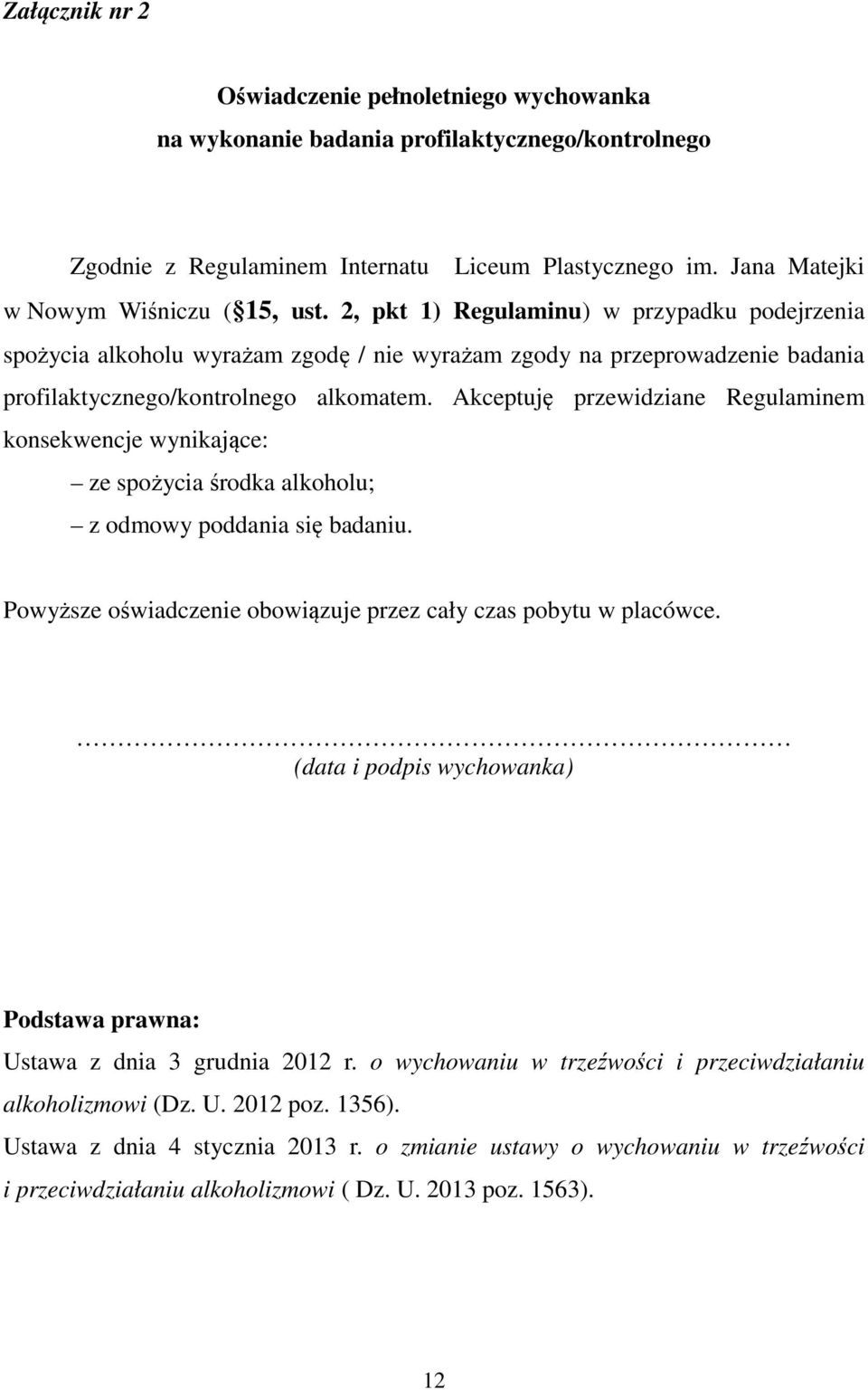 Akceptuję przewidziane Regulaminem konsekwencje wynikające: ze spożycia środka alkoholu; z odmowy poddania się badaniu. Powyższe oświadczenie obowiązuje przez cały czas pobytu w placówce.