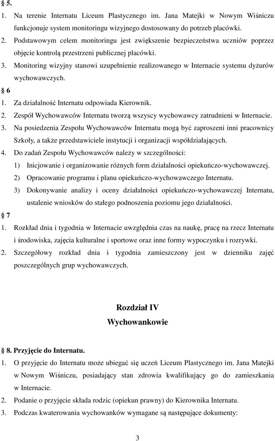 Monitoring wizyjny stanowi uzupełnienie realizowanego w Internacie systemu dyżurów wychowawczych. 6 1. Za działalność Internatu odpowiada Kierownik. 2.