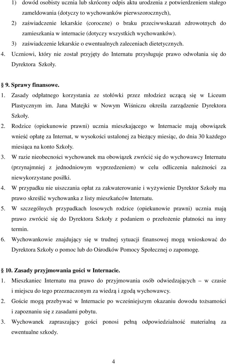 Uczniowi, który nie został przyjęty do Internatu przysługuje prawo odwołania się do Dyrektora Szkoły. 9. Sprawy finansowe. 1.