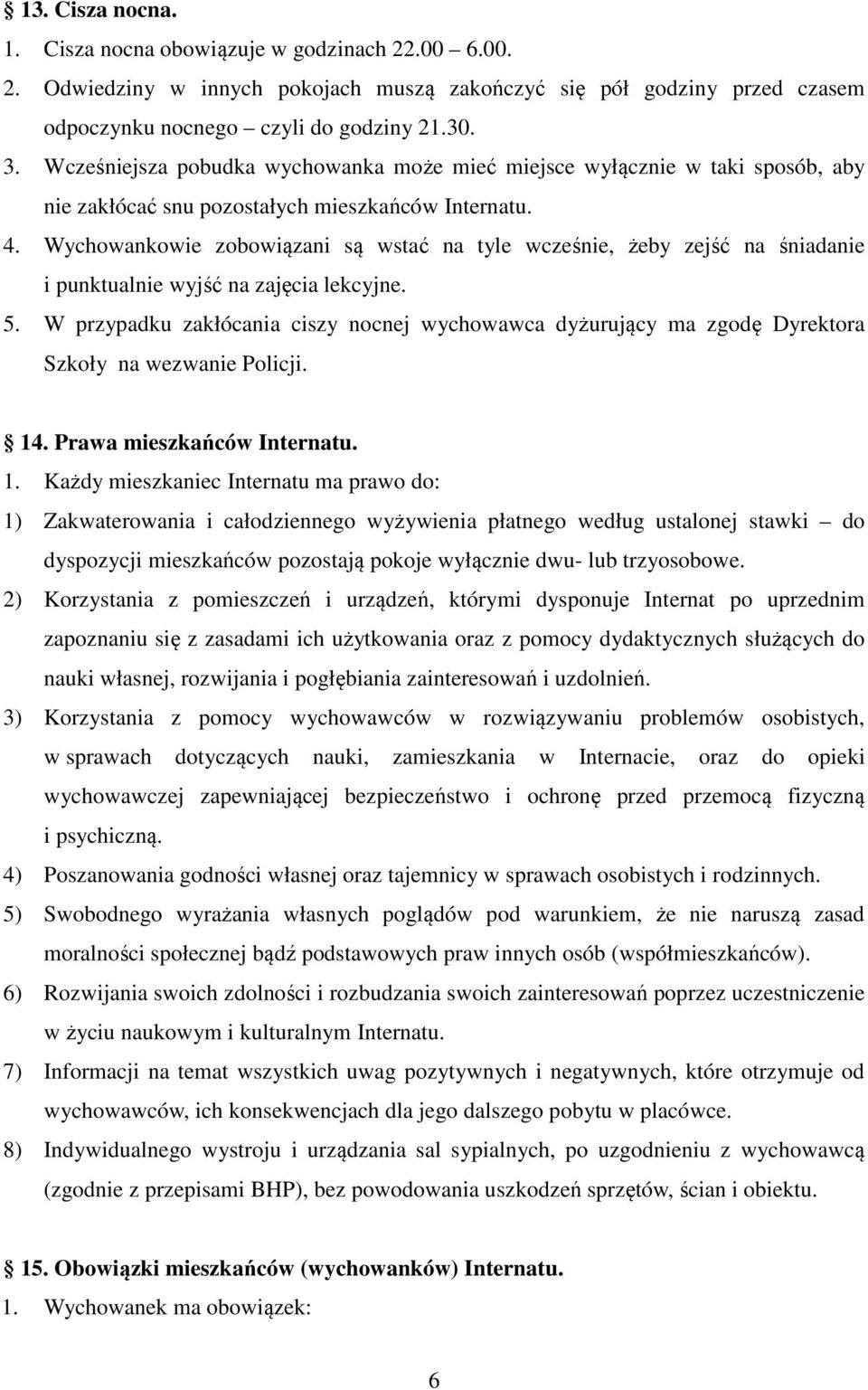 Wychowankowie zobowiązani są wstać na tyle wcześnie, żeby zejść na śniadanie i punktualnie wyjść na zajęcia lekcyjne. 5.