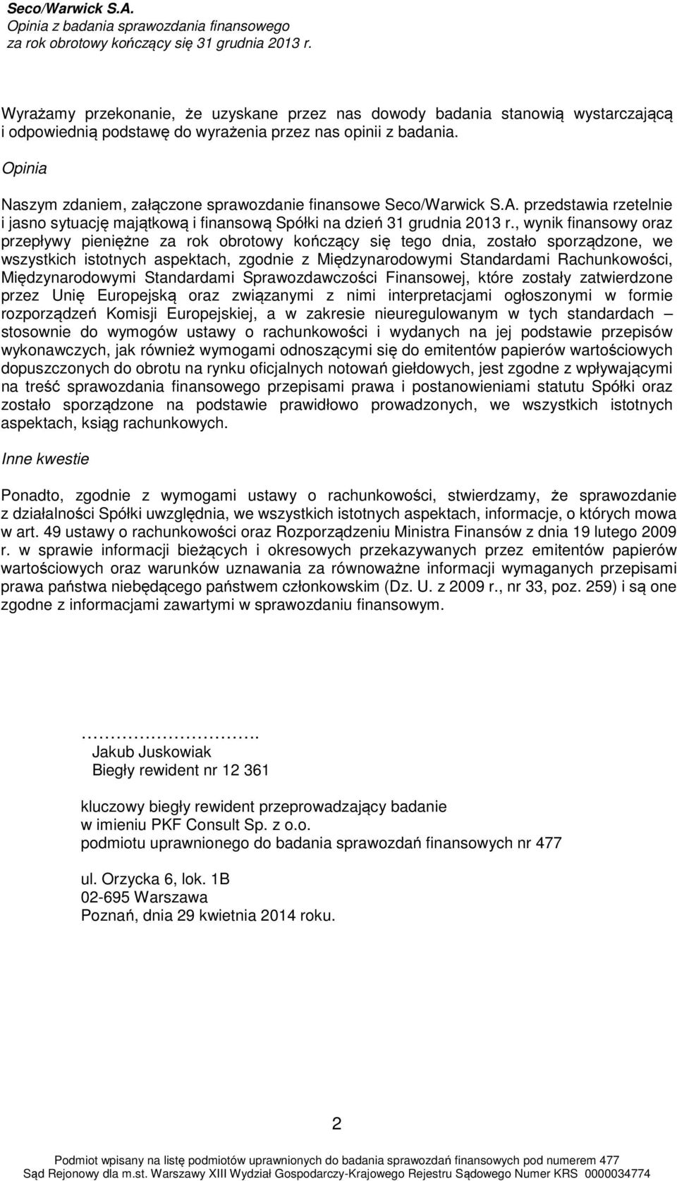 , wynik finansowy oraz przepływy pieniężne za rok obrotowy kończący się tego dnia, zostało sporządzone, we wszystkich istotnych aspektach, zgodnie z Międzynarodowymi Standardami Rachunkowości,