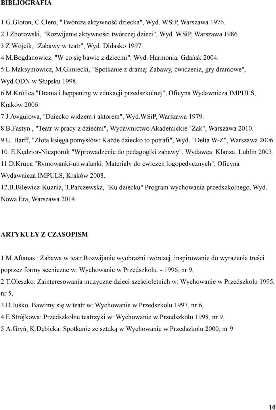 7.J.Awgulowa, "Dziecko widzem i aktorem", Wyd.WSiP, Warszawa 1979. 8.B.Fastyn, "Teatr w pracy z dziećmi", Wydawnictwo Akademickie "Żak", Warszawa 2010. 9 U.