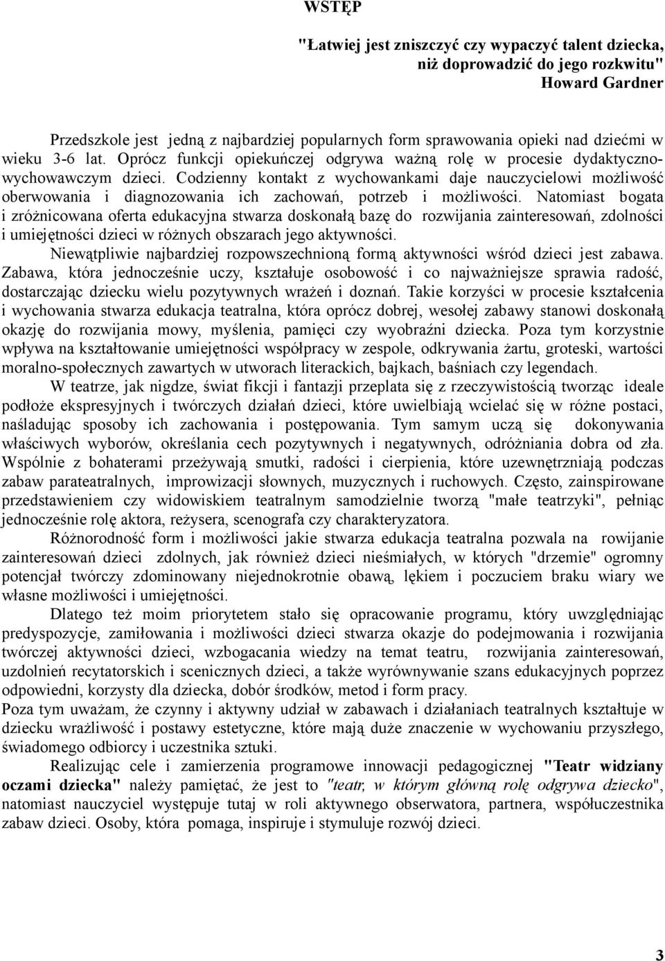 Codzienny kontakt z wychowankami daje nauczycielowi możliwość oberwowania i diagnozowania ich zachowań, potrzeb i możliwości.