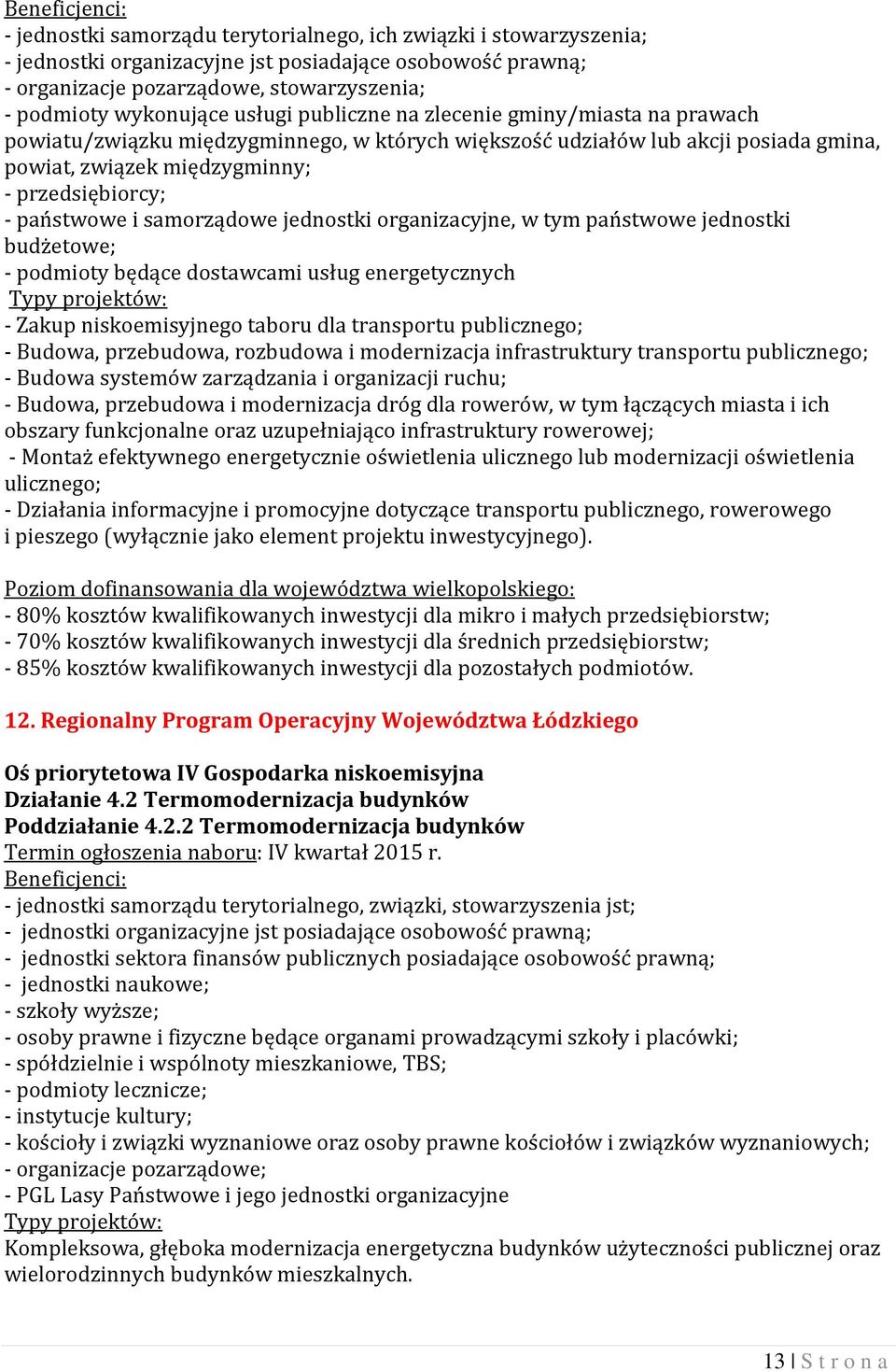 samorządowe jednostki organizacyjne, w tym państwowe jednostki budżetowe; - podmioty będące dostawcami usług energetycznych - Zakup niskoemisyjnego taboru dla transportu publicznego; - Budowa,