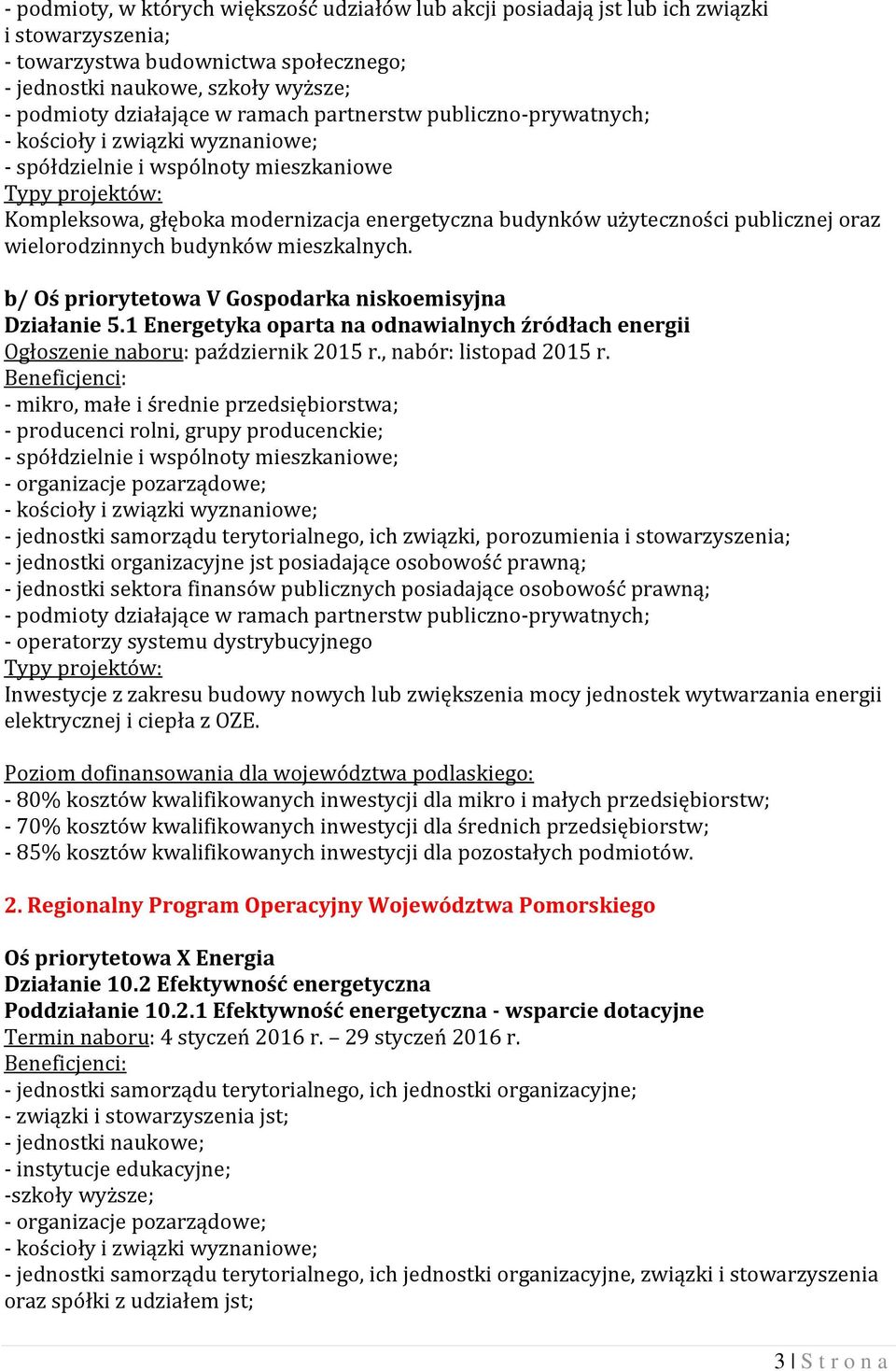 wielorodzinnych budynków mieszkalnych. b/ Oś priorytetowa V Gospodarka niskoemisyjna Działanie 5.1 Energetyka oparta na odnawialnych źródłach energii Ogłoszenie naboru: październik 2015 r.