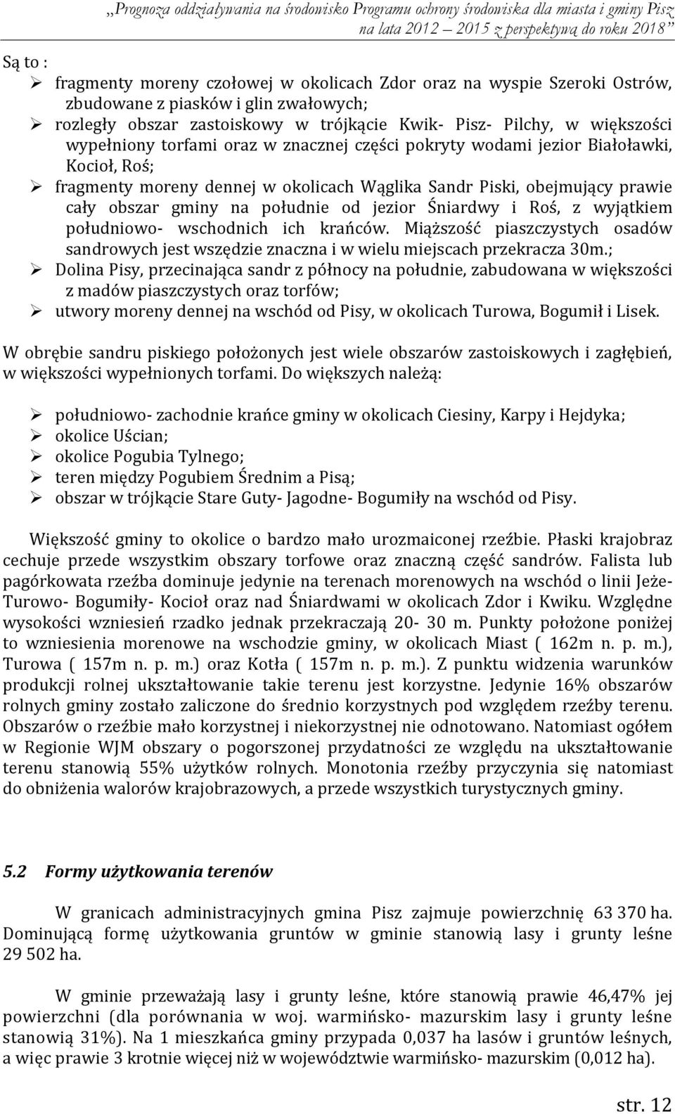 jezior Śniardwy i Roś, z wyjątkiem południowo- wschodnich ich krańców. Miąższość piaszczystych osadów sandrowych jest wszędzie znaczna i w wielu miejscach przekracza 30m.