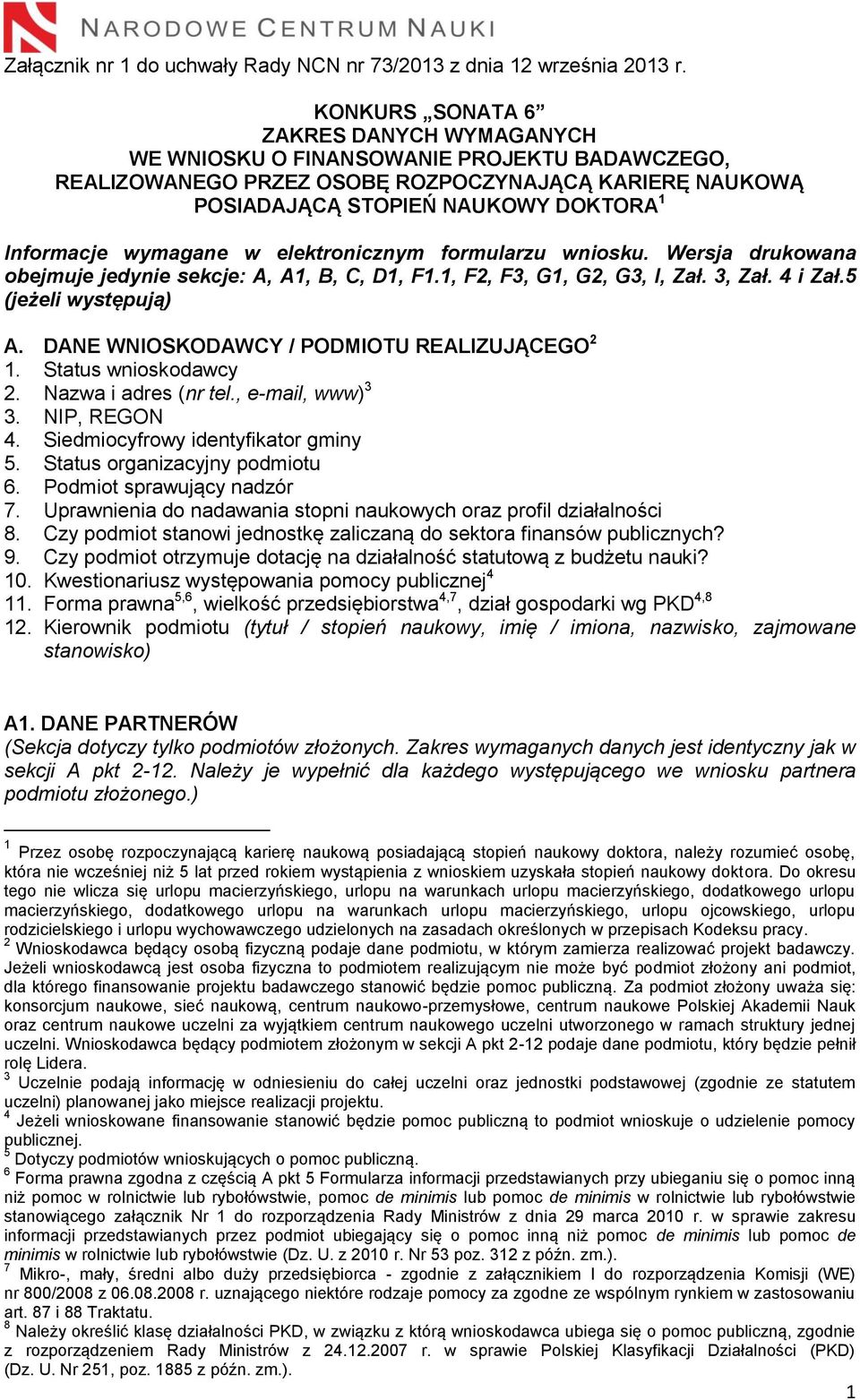 wymagane w elektronicznym formularzu wniosku. Wersja drukowana obejmuje jedynie sekcje: A, A1, B, C, D1, F1.1, F2, F3, G1, G2, G3, I, Zał. 3, Zał. 4 i Zał.5 (jeżeli występują) A.