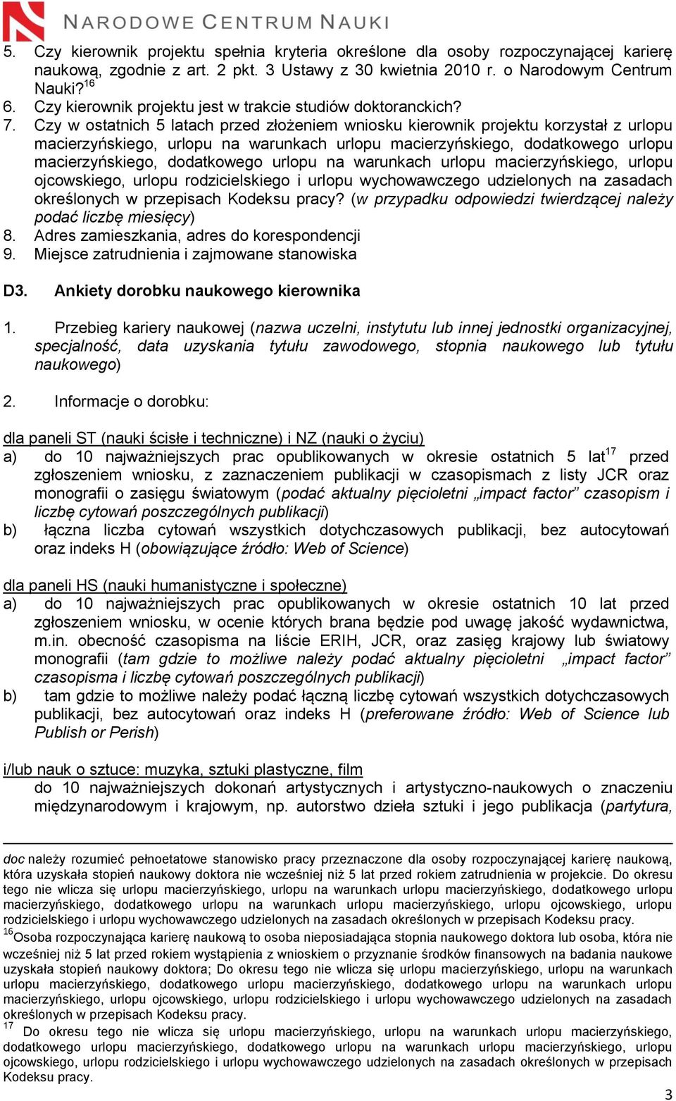 Czy w ostatnich 5 latach przed złożeniem wniosku kierownik projektu korzystał z urlopu macierzyńskiego, urlopu na warunkach urlopu macierzyńskiego, dodatkowego urlopu macierzyńskiego, dodatkowego