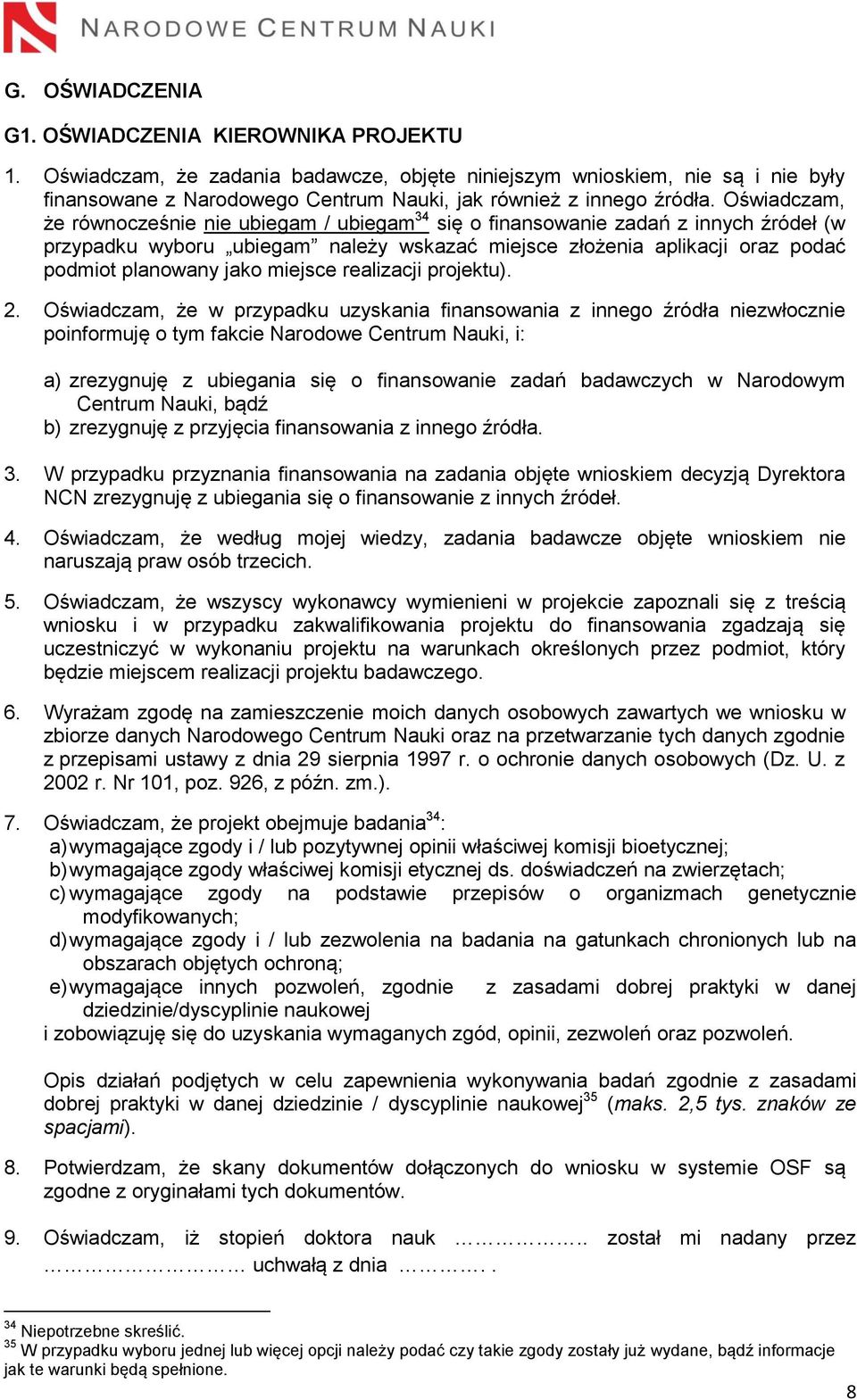 Oświadczam, że równocześnie nie ubiegam / ubiegam 34 się o finansowanie zadań z innych źródeł (w przypadku wyboru ubiegam należy wskazać miejsce złożenia aplikacji oraz podać podmiot planowany jako
