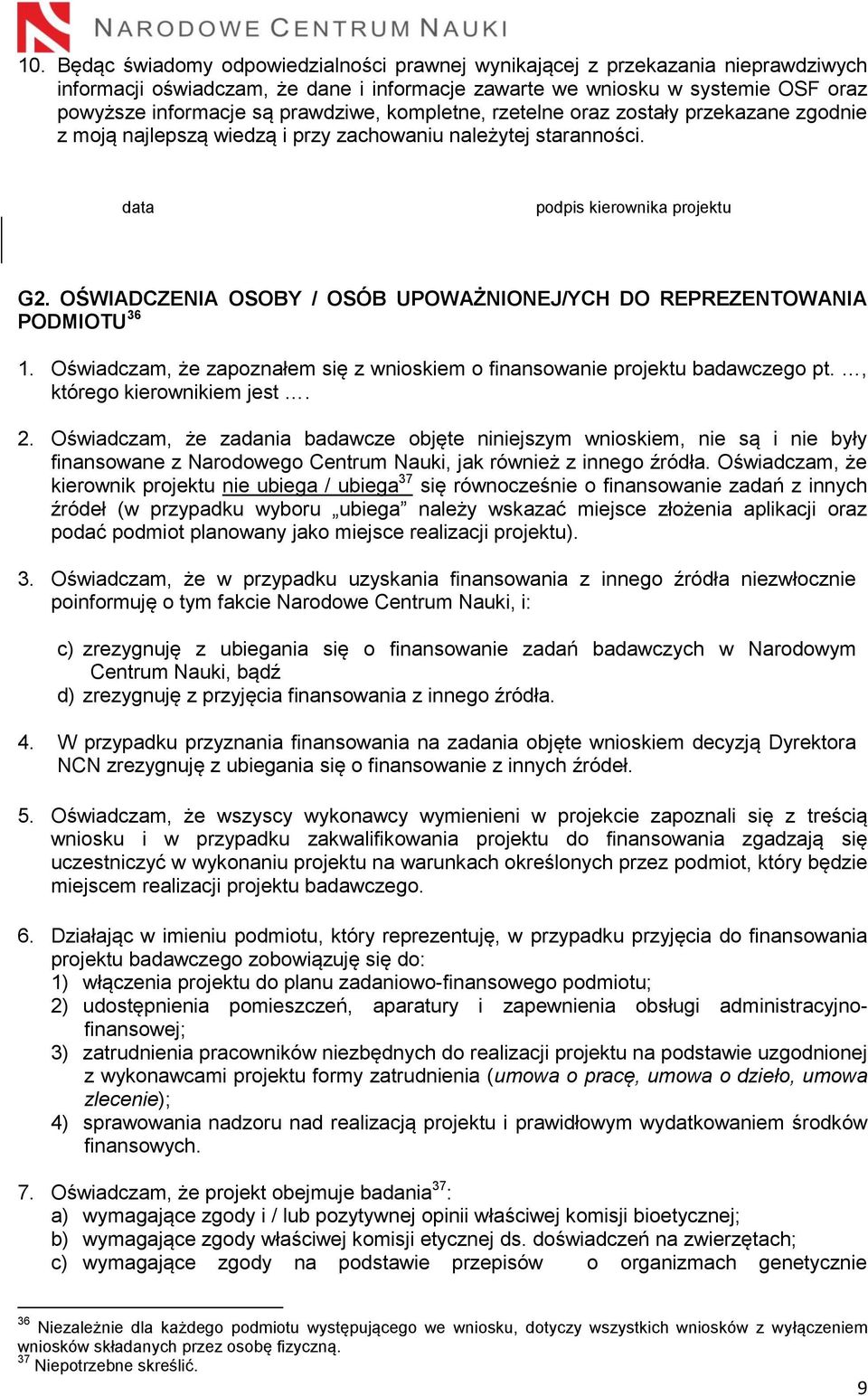 OŚWIADCZENIA OSOBY / OSÓB UPOWAŻNIONEJ/YCH DO REPREZENTOWANIA PODMIOTU 36 1. Oświadczam, że zapoznałem się z wnioskiem o finansowanie projektu badawczego pt., którego kierownikiem jest. 2.