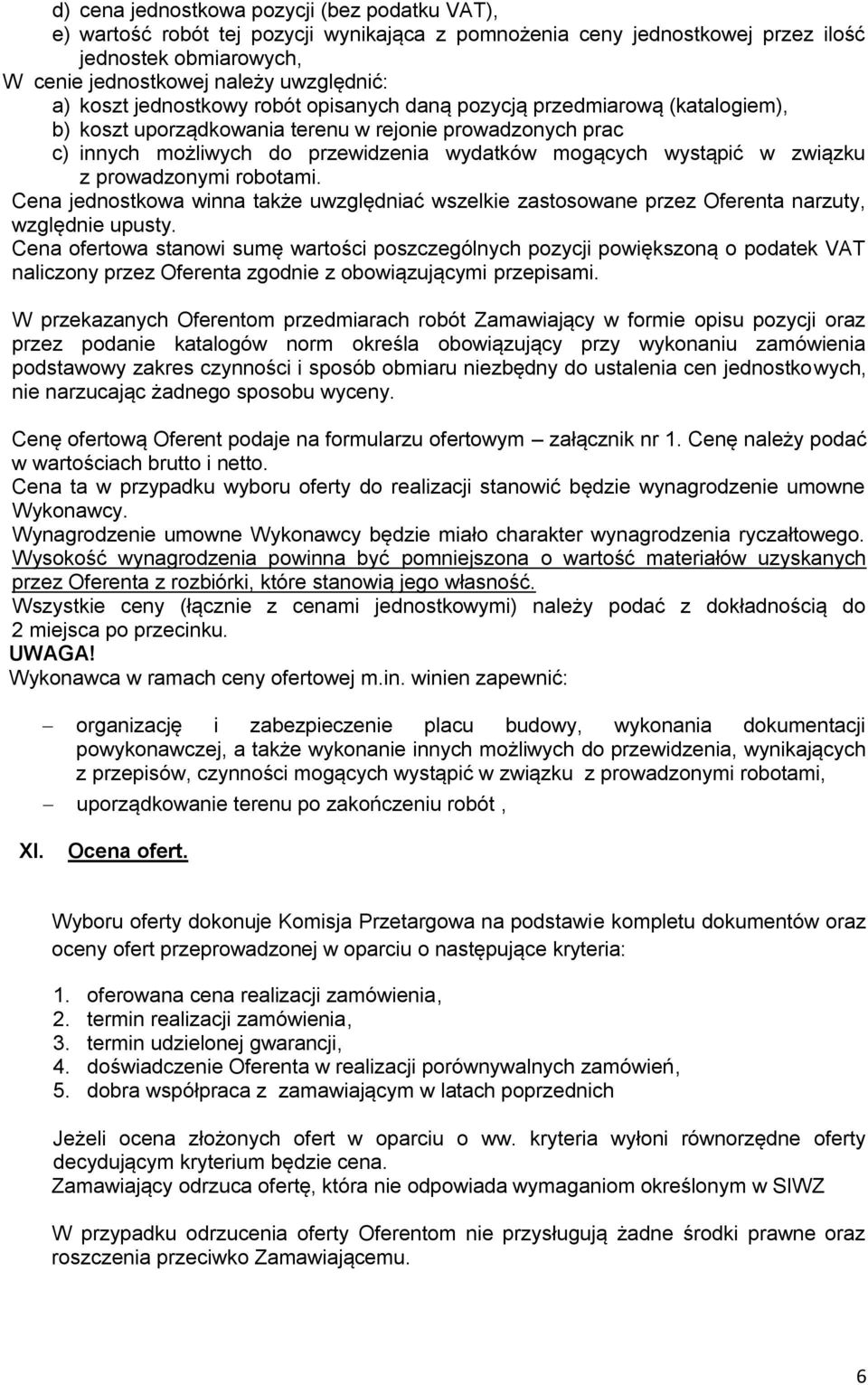 związku z prowadzonymi robotami. Cena jednostkowa winna także uwzględniać wszelkie zastosowane przez Oferenta narzuty, względnie upusty.