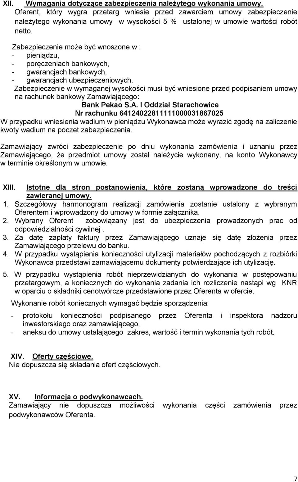 Zabezpieczenie może być wnoszone w : - pieniądzu, - poręczeniach bankowych, - gwarancjach bankowych, - gwarancjach ubezpieczeniowych.