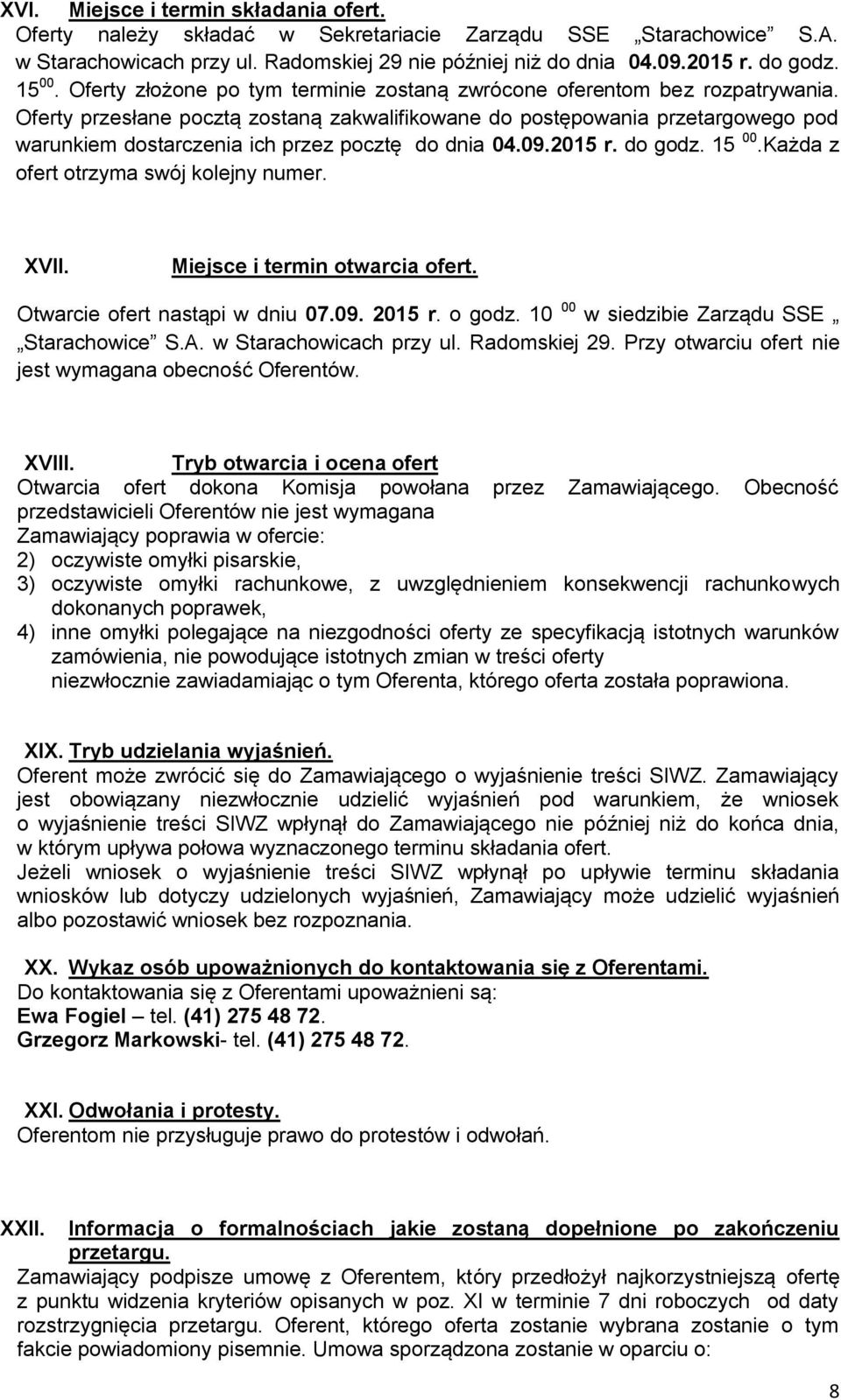 Oferty przesłane pocztą zostaną zakwalifikowane do postępowania przetargowego pod warunkiem dostarczenia ich przez pocztę do dnia 04.09.2015 r. do godz. 15 00.Każda z ofert otrzyma swój kolejny numer.