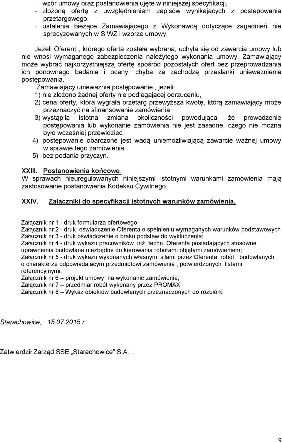 Jeżeli Oferent, którego oferta została wybrana, uchyla się od zawarcia umowy lub nie wnosi wymaganego zabezpieczenia należytego wykonania umowy, Zamawiający może wybrać najkorzystniejszą ofertę
