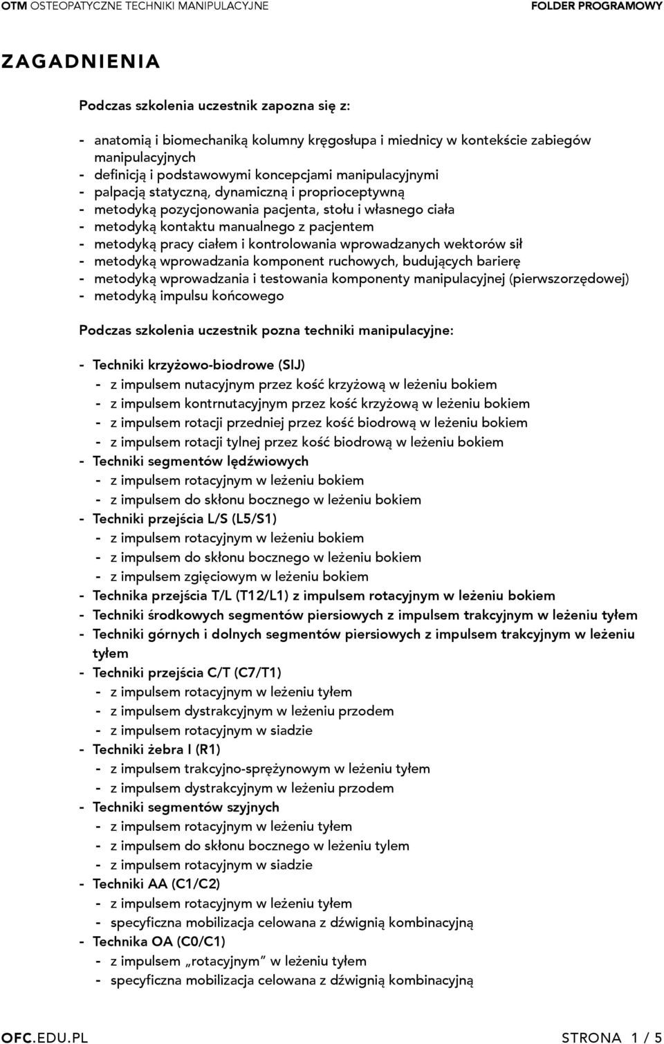 kontrolowania wprowadzanych wektorów sił - metodyką wprowadzania komponent ruchowych, budujących barierę - metodyką wprowadzania i testowania komponenty manipulacyjnej (pierwszorzędowej) - metodyką