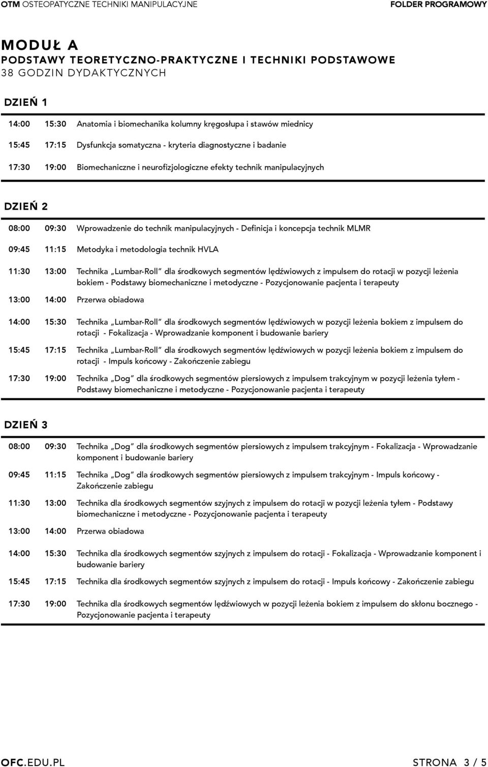 koncepcja technik MLMR 09:45 11:15 Metodyka i metodologia technik HVLA 11:30 13:00 Technika Lumbar-Roll dla środkowych segmentów lędźwiowych z impulsem do rotacji w pozycji leżenia bokiem - Podstawy