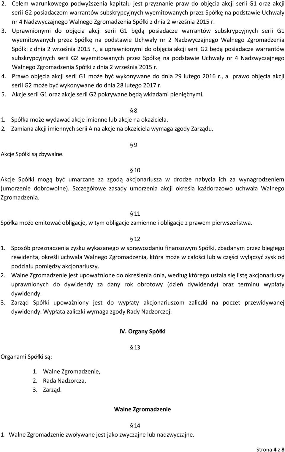 Uprawnionymi do objęcia akcji serii G1 będą posiadacze warrantów subskrypcyjnych serii G1 wyemitowanych przez Spółkę na podstawie Uchwały nr 2 Nadzwyczajnego Walnego Zgromadzenia Spółki z dnia 2