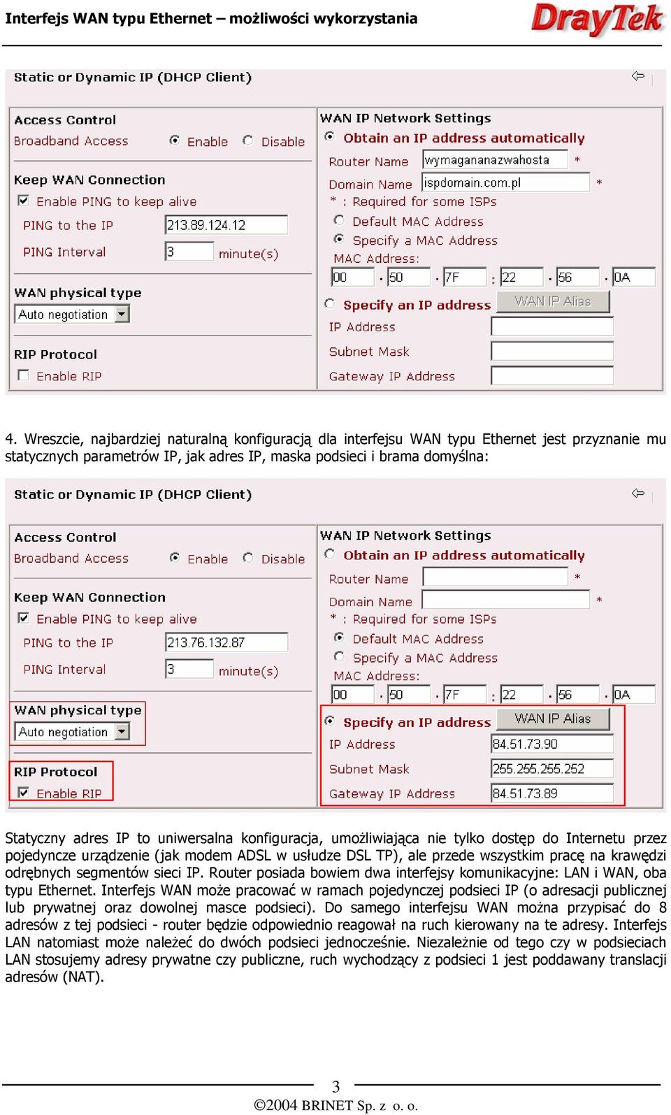 IP. Router posiada bowiem dwa interfejsy komunikacyjne: LAN i WAN, oba typu Ethernet.