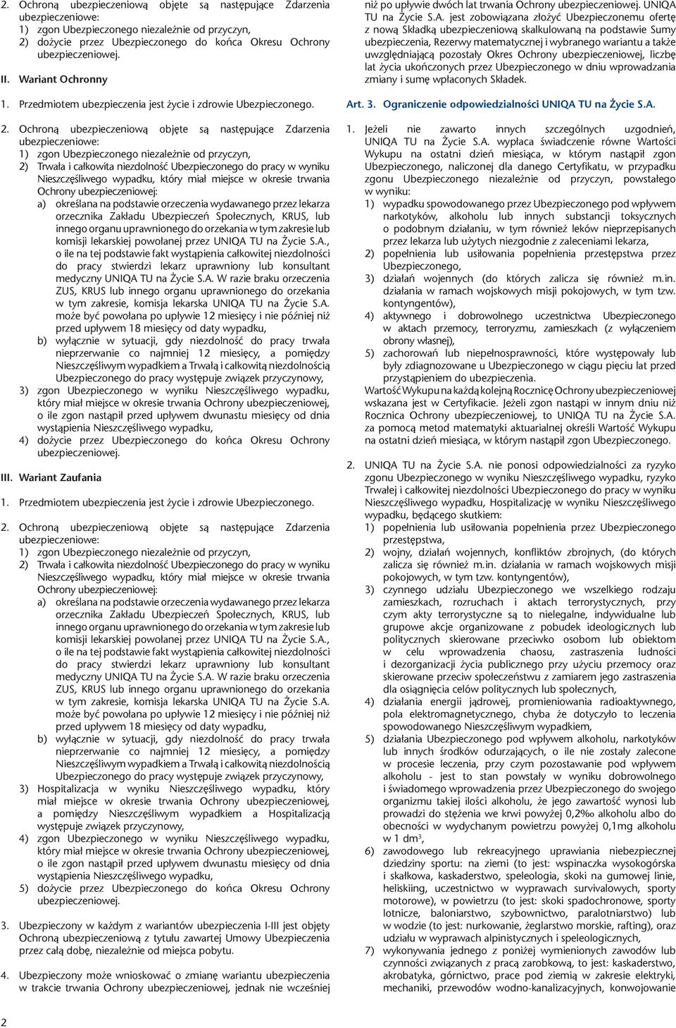 Ochroną ubezpieczeniową objęte są następujące Zdarzenia ubezpieczeniowe: 1) zgon Ubezpieczonego niezależnie od przyczyn, 2) Trwała i całkowita niezdolność Ubezpieczonego do pracy w wyniku