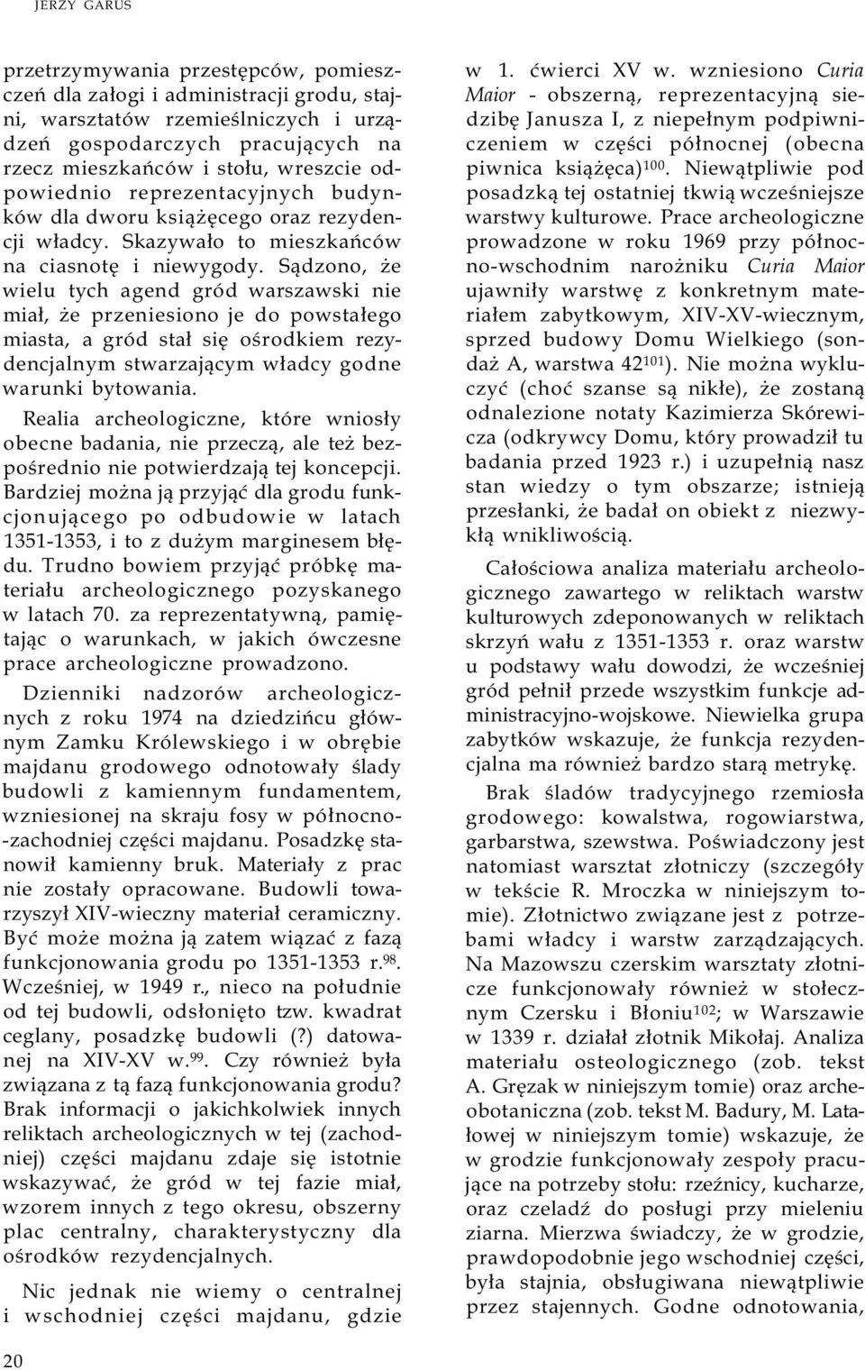 Sądzono, że wielu tych agend gród warszawski nie miał, że przeniesiono je do powstałego miasta, a gród stał się ośrodkiem rezydencjalnym stwarzającym władcy godne warunki bytowania.