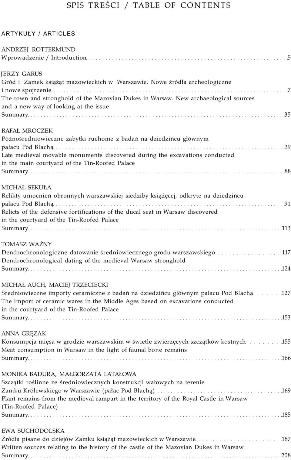 New archaeological sources and a new way of looking at the issue Summary 35 RAFAŁ MROCZEK Późnośredniowieczne zabytki ruchome z badań na dziedzińcu głównym pałacu Pod Blachą 39 Late medieval movable
