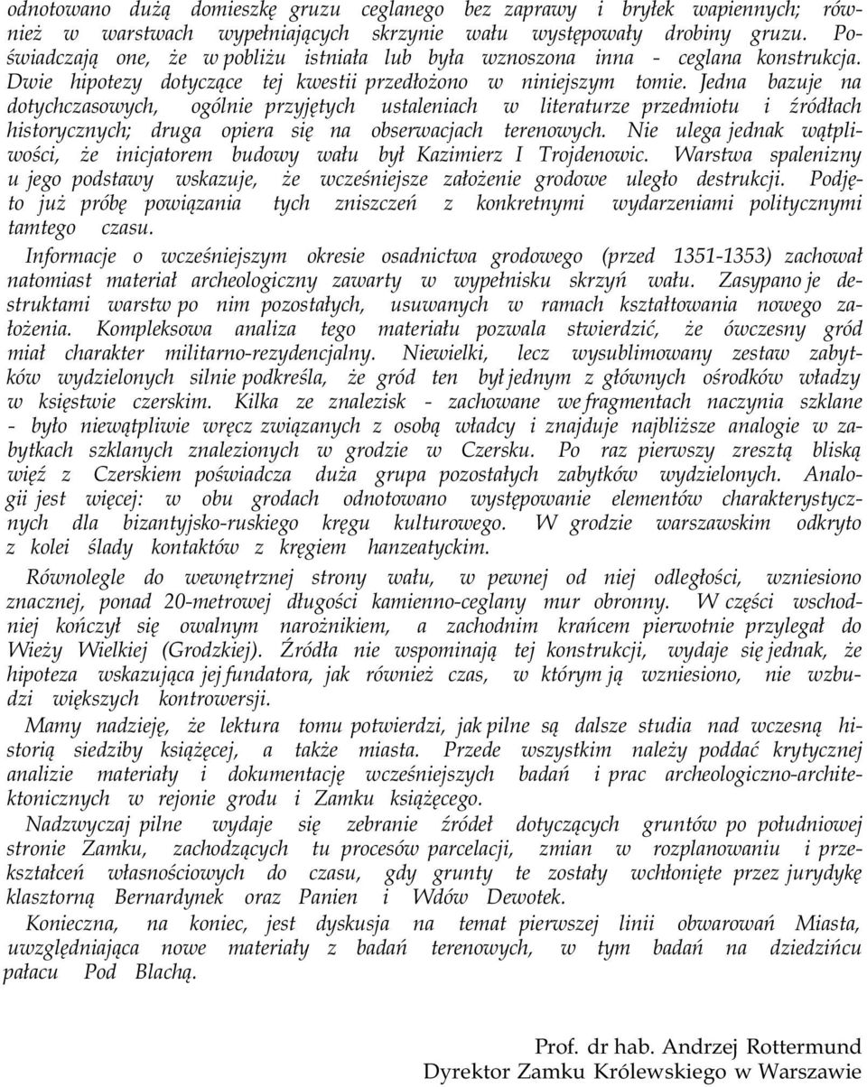 Jedna bazuje na dotychczasowych, ogólnie przyjętych ustaleniach w literaturze przedmiotu i źródłach historycznych; druga opiera się na obserwacjach terenowych.