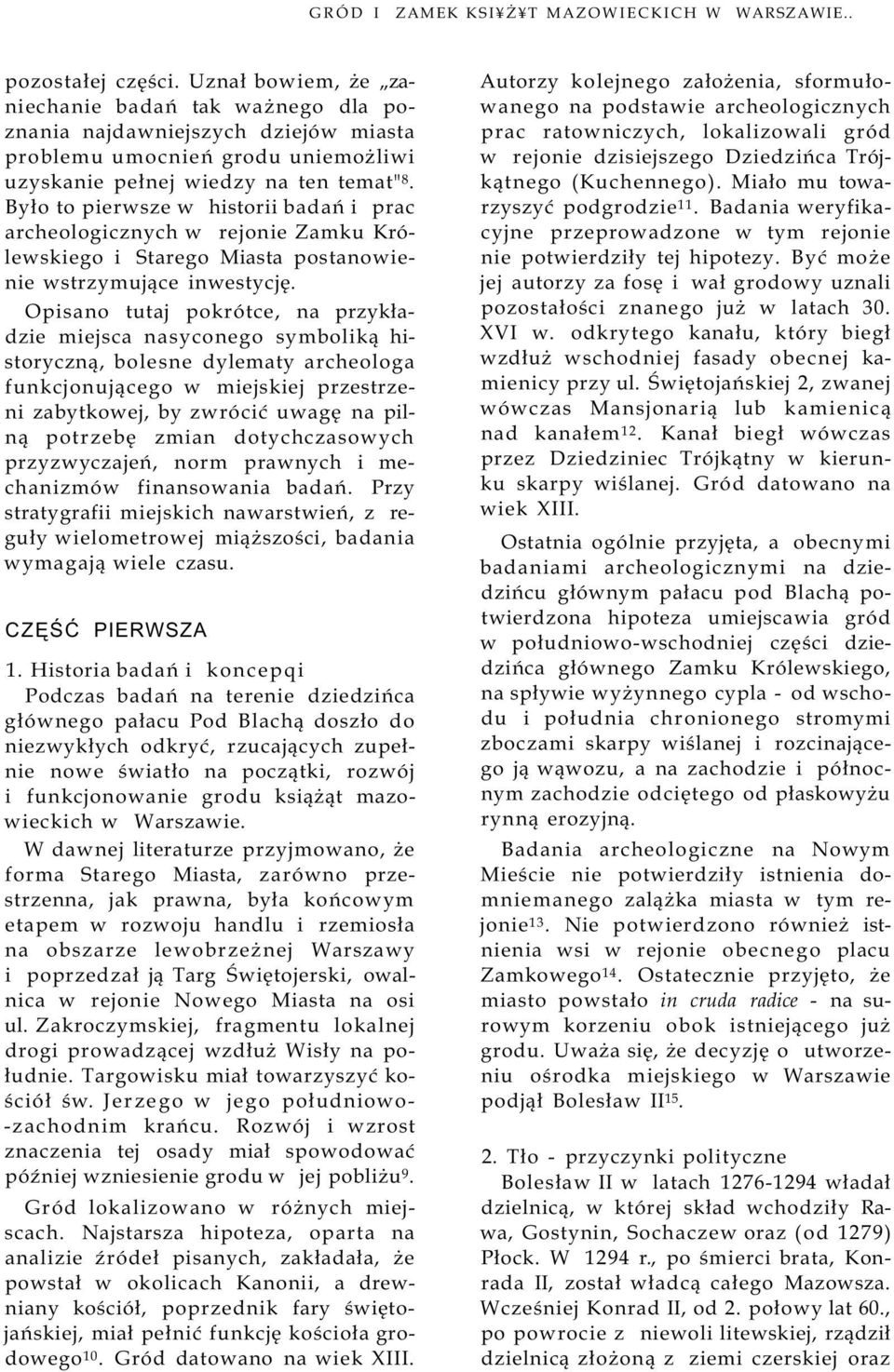 Było to pierwsze w historii badań i prac archeologicznych w rejonie Zamku Królewskiego i Starego Miasta postanowienie wstrzymujące inwestycję.