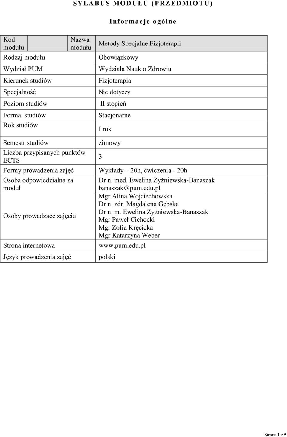 Osoba odpowiedzialna za moduł Osoby prowadzące zajęcia Strona internetowa Język prowadzenia zajęć zimowy 3 Wykłady 20h, ćwiczenia - 20h Dr n. med.