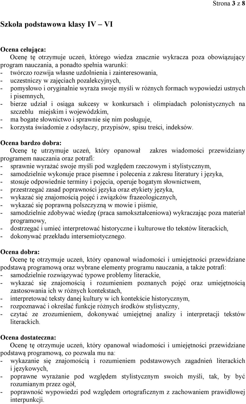 sukcesy w konkursach i olimpiadach polonistycznych na szczeblu miejskim i wojewódzkim, - ma bogate słownictwo i sprawnie się nim posługuje, - korzysta świadomie z odsyłaczy, przypisów, spisu treści,