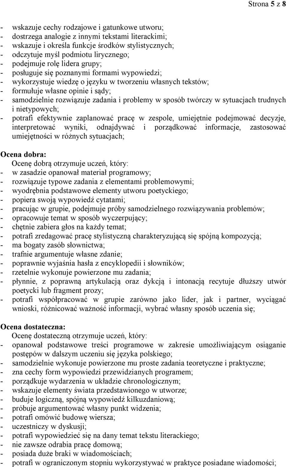 rozwiązuje zadania i problemy w sposób twórczy w sytuacjach trudnych i nietypowych; - potrafi efektywnie zaplanować pracę w zespole, umiejętnie podejmować decyzje, interpretować wyniki, odnajdywać i