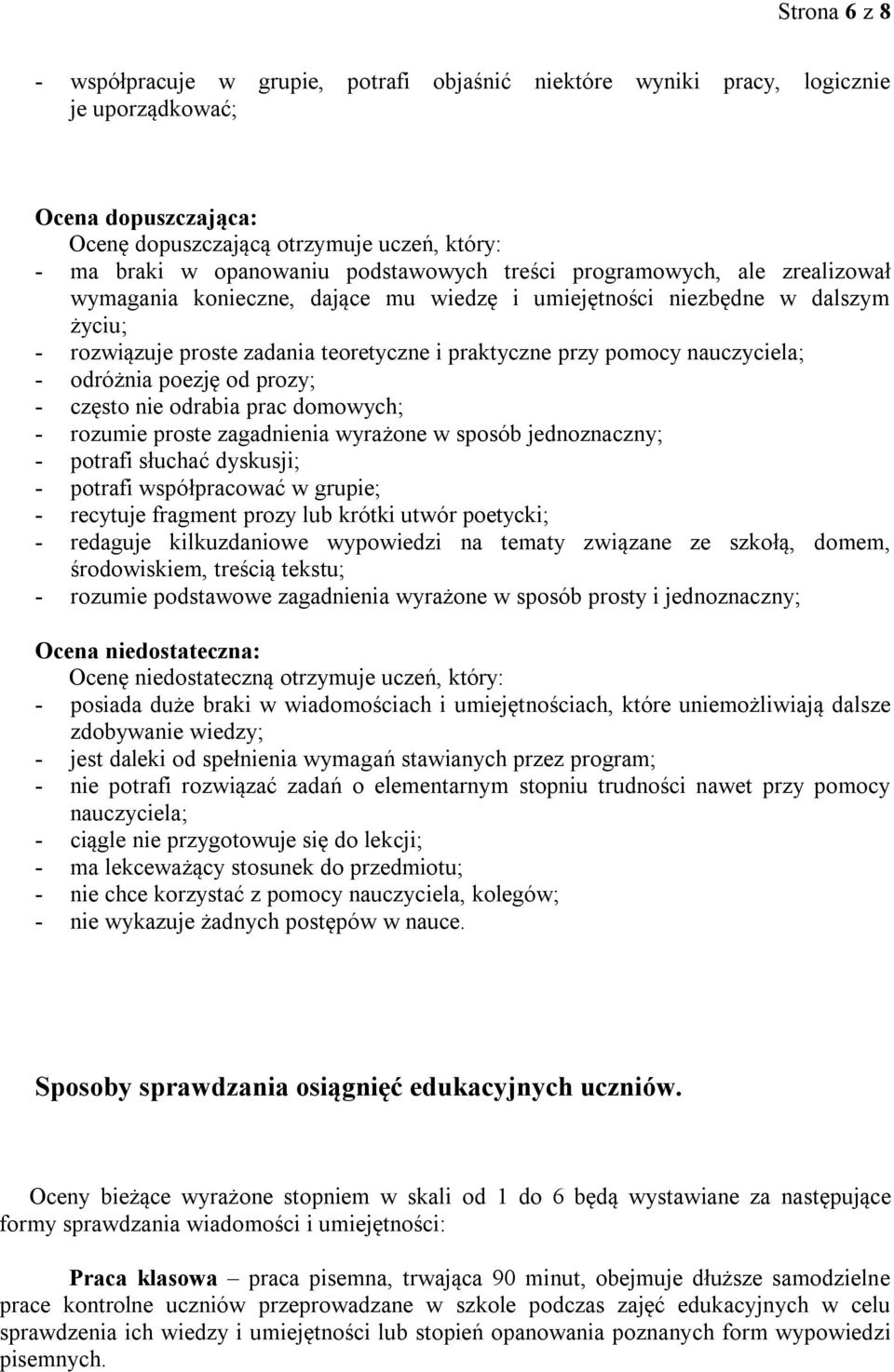 nauczyciela; - odróżnia poezję od prozy; - często nie odrabia prac domowych; - rozumie proste zagadnienia wyrażone w sposób jednoznaczny; - potrafi słuchać dyskusji; - potrafi współpracować w grupie;