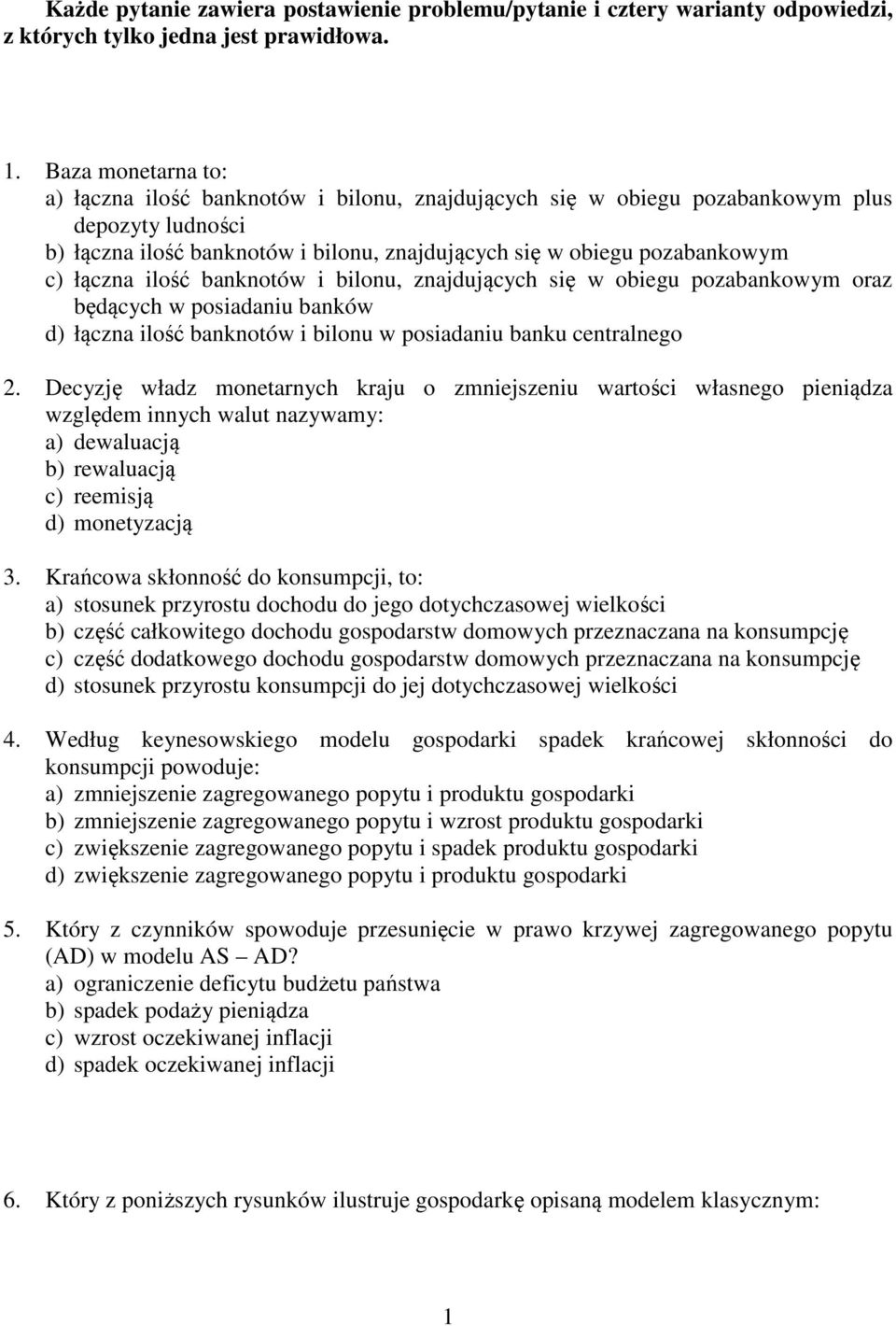 łączna ilość banknotów i bilonu, znajdujących się w obiegu pozabankowym oraz będących w posiadaniu banków d) łączna ilość banknotów i bilonu w posiadaniu banku centralnego 2.