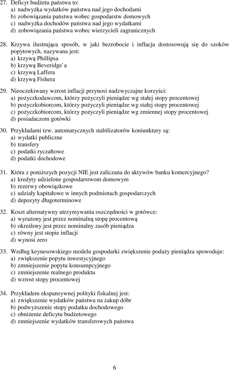 Krzywa ilustrująca sposób, w jaki bezrobocie i inflacja dostosowują się do szoków popytowych, nazywana jest: a) krzywą hillipsa b) krzywą Beveridge`a c) krzywą Laffera d) krzywą Fishera 29.