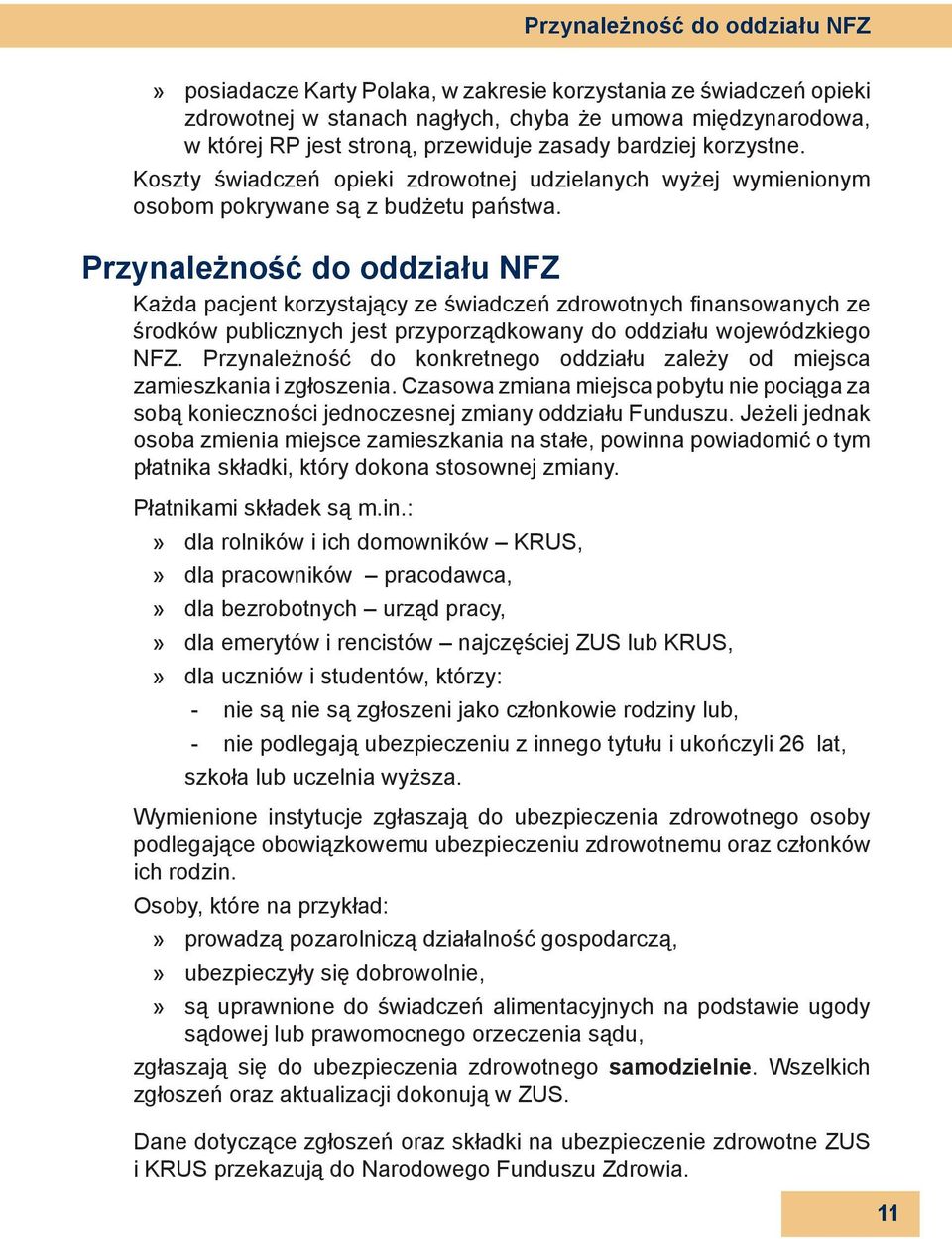 Przynależność do oddziału NFZ Każda pacjent korzystający ze świadczeń zdrowotnych fi nansowanych ze środków publicznych jest przyporządkowany do oddziału wojewódzkiego NFZ.